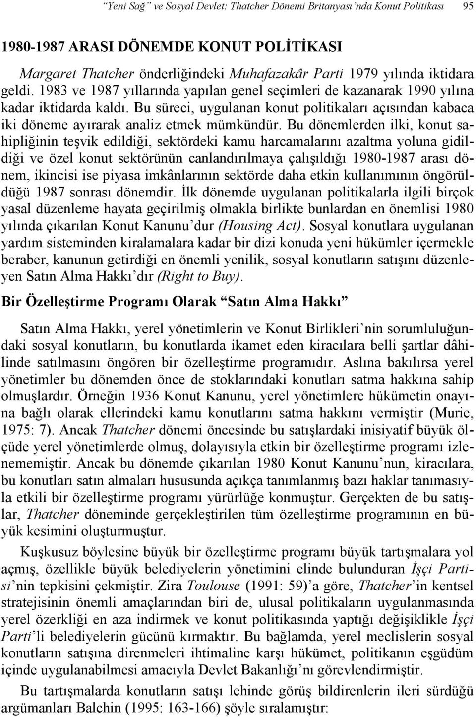 Bu dönemlerden ilki, konut sahipliğinin teşvik edildiği, sektördeki kamu harcamalarını azaltma yoluna gidildiği ve özel konut sektörünün canlandırılmaya çalışıldığı 1980-1987 arası dönem, ikincisi