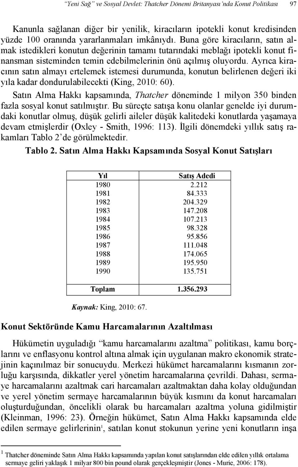 Ayrıca kiracının satın almayı ertelemek istemesi durumunda, konutun belirlenen değeri iki yıla kadar dondurulabilecekti (King, 2010: 60).