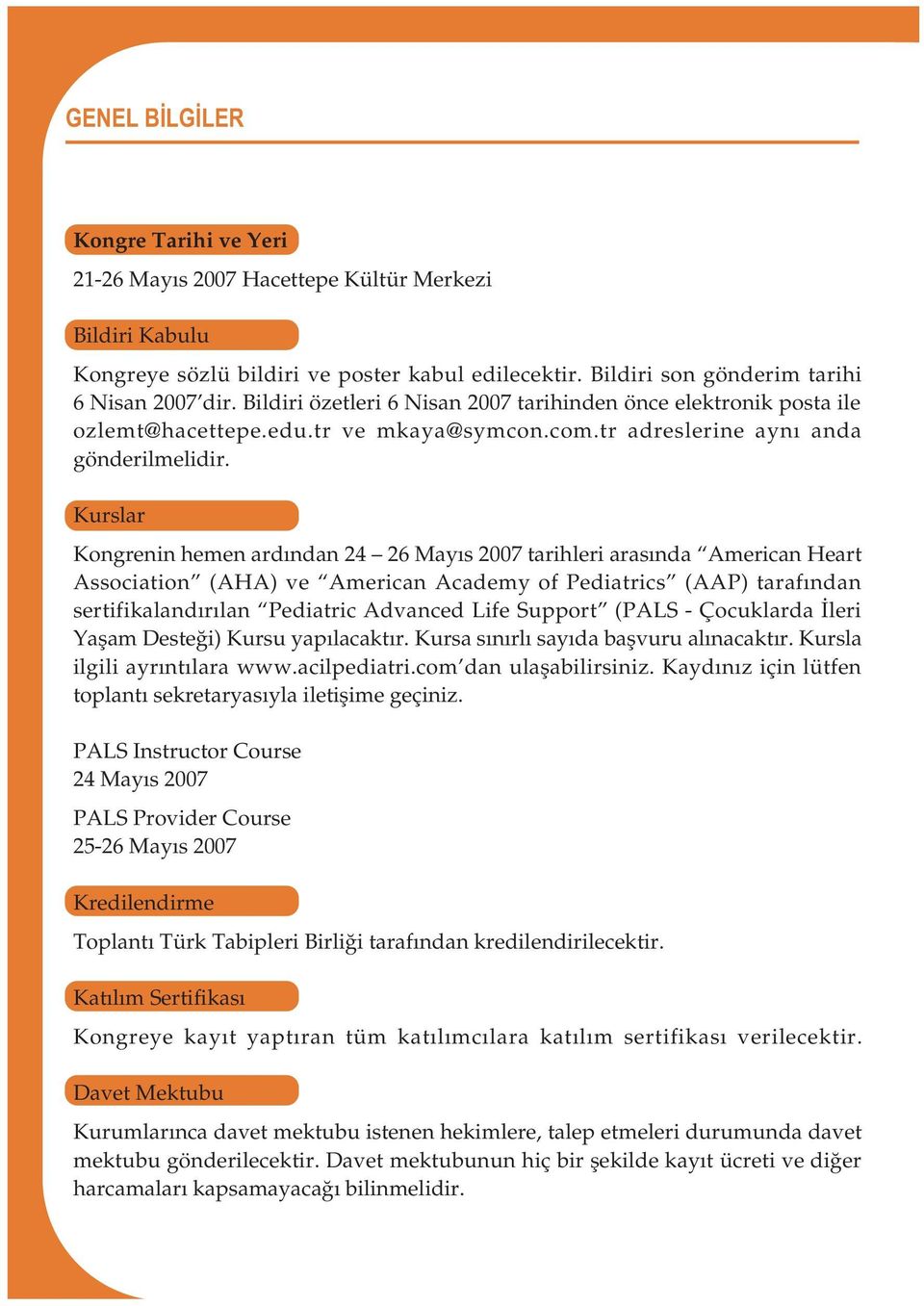 Kurslar Kongrenin hemen ardýndan 24 26 Mayýs 2007 tarihleri arasýnda American Heart Association (AHA) ve American Academy of Pediatrics (AAP) tarafýndan sertifikalandýrýlan Pediatric Advanced Life