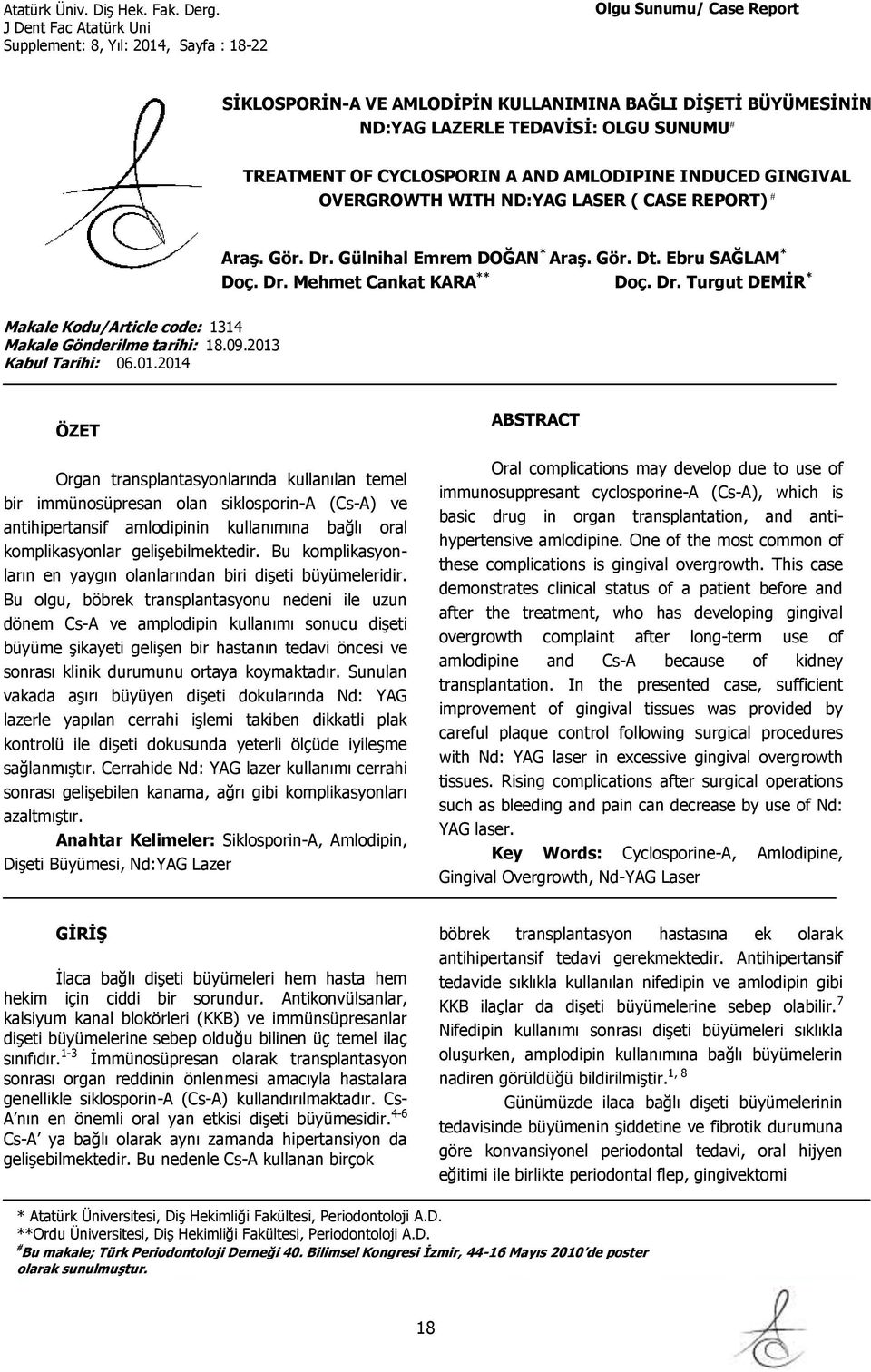 09.2013 Kabul Tarihi: 06.01.2014 ÖZET Organ transplantasyonlarında kullanılan temel bir immünosüpresan olan siklosporin-a (Cs-A) ve antihipertansif amlodipinin kullanımına bağlı oral komplikasyonlar gelişebilmektedir.