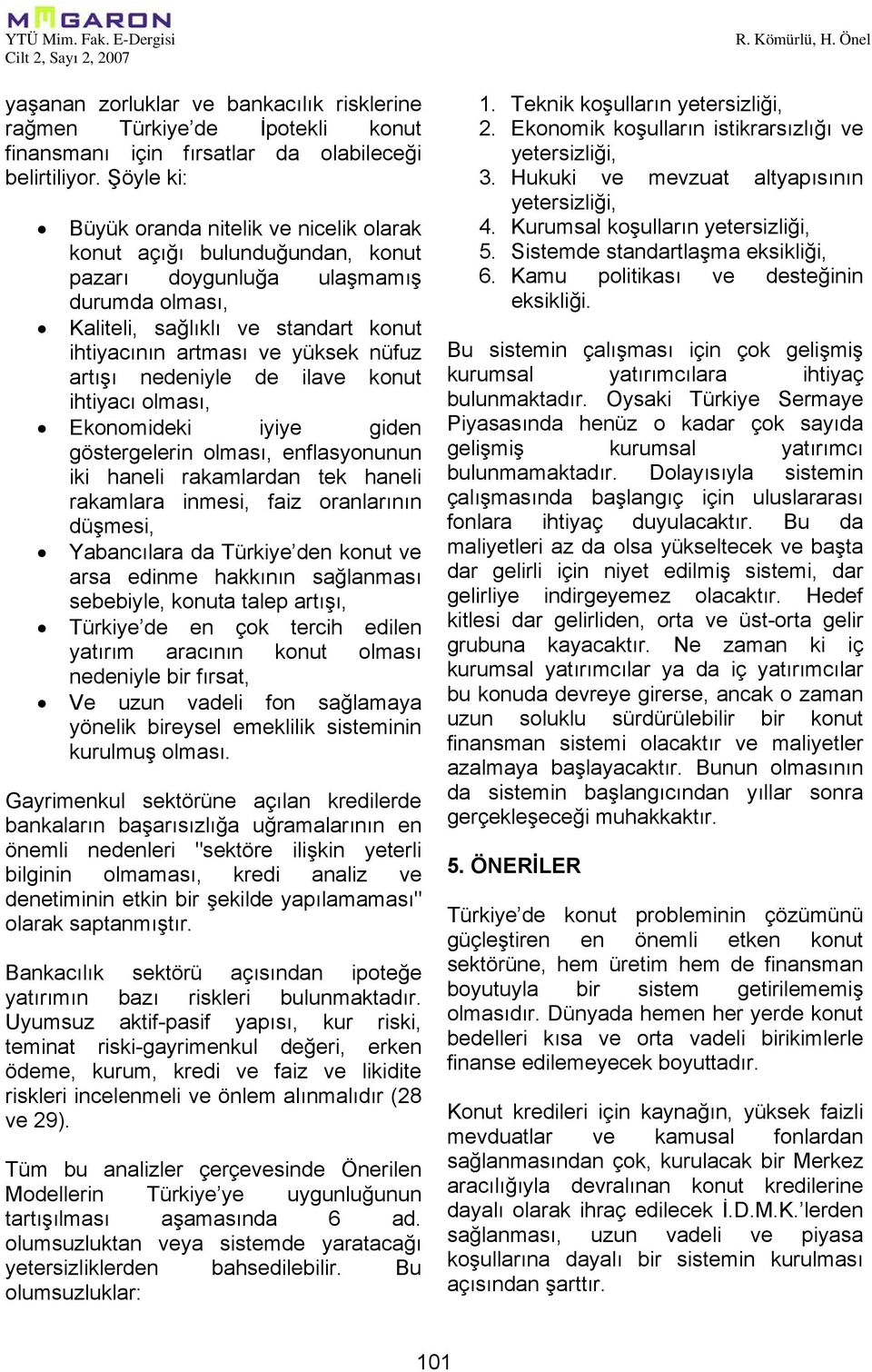 artışı nedeniyle de ilave konut ihtiyacı olması, Ekonomideki iyiye giden göstergelerin olması, enflasyonunun iki haneli rakamlardan tek haneli rakamlara inmesi, faiz oranlarının düşmesi, Yabancılara