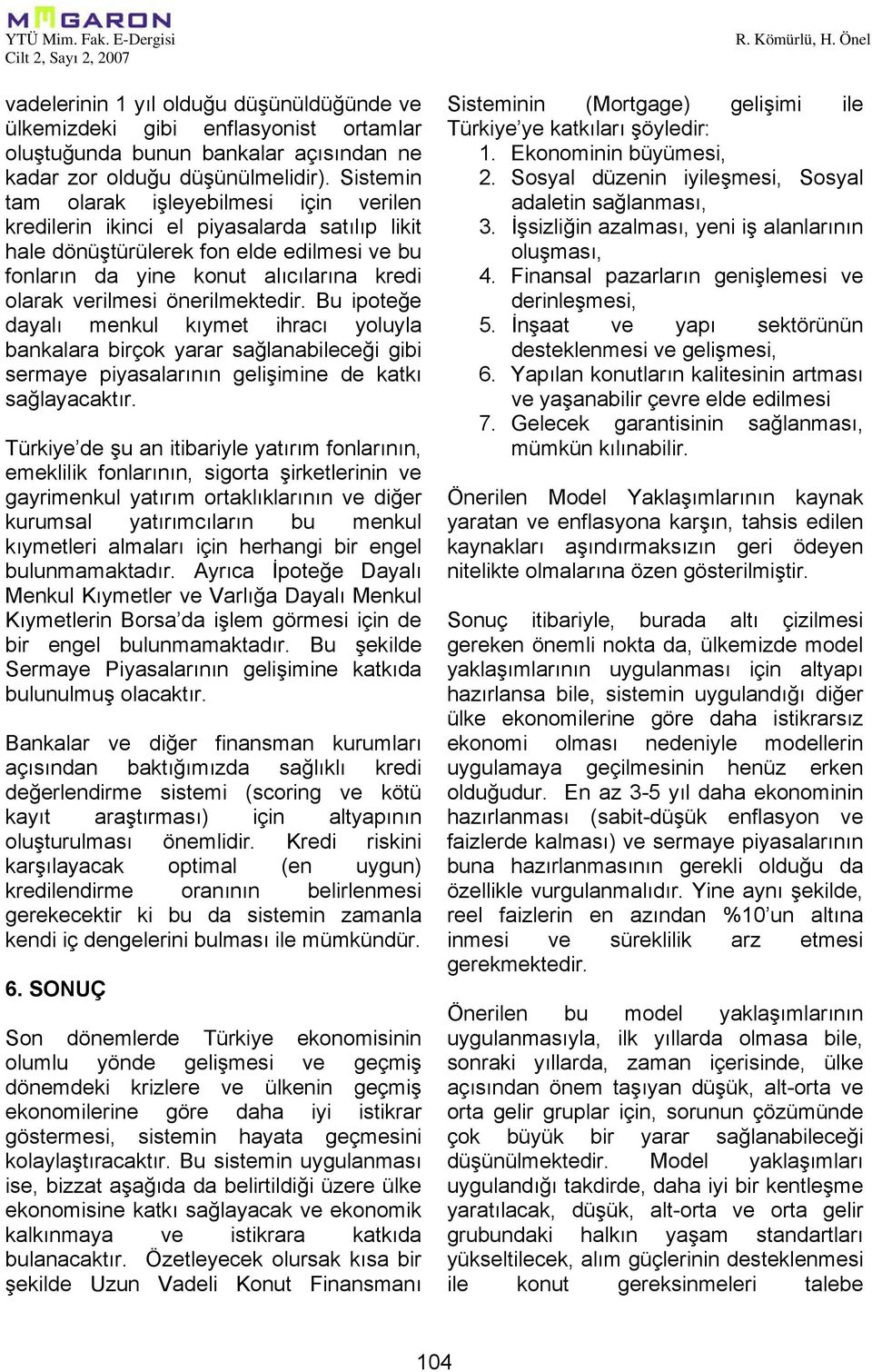 önerilmektedir. Bu ipoteğe dayalı menkul kıymet ihracı yoluyla bankalara birçok yarar sağlanabileceği gibi sermaye piyasalarının gelişimine de katkı sağlayacaktır.