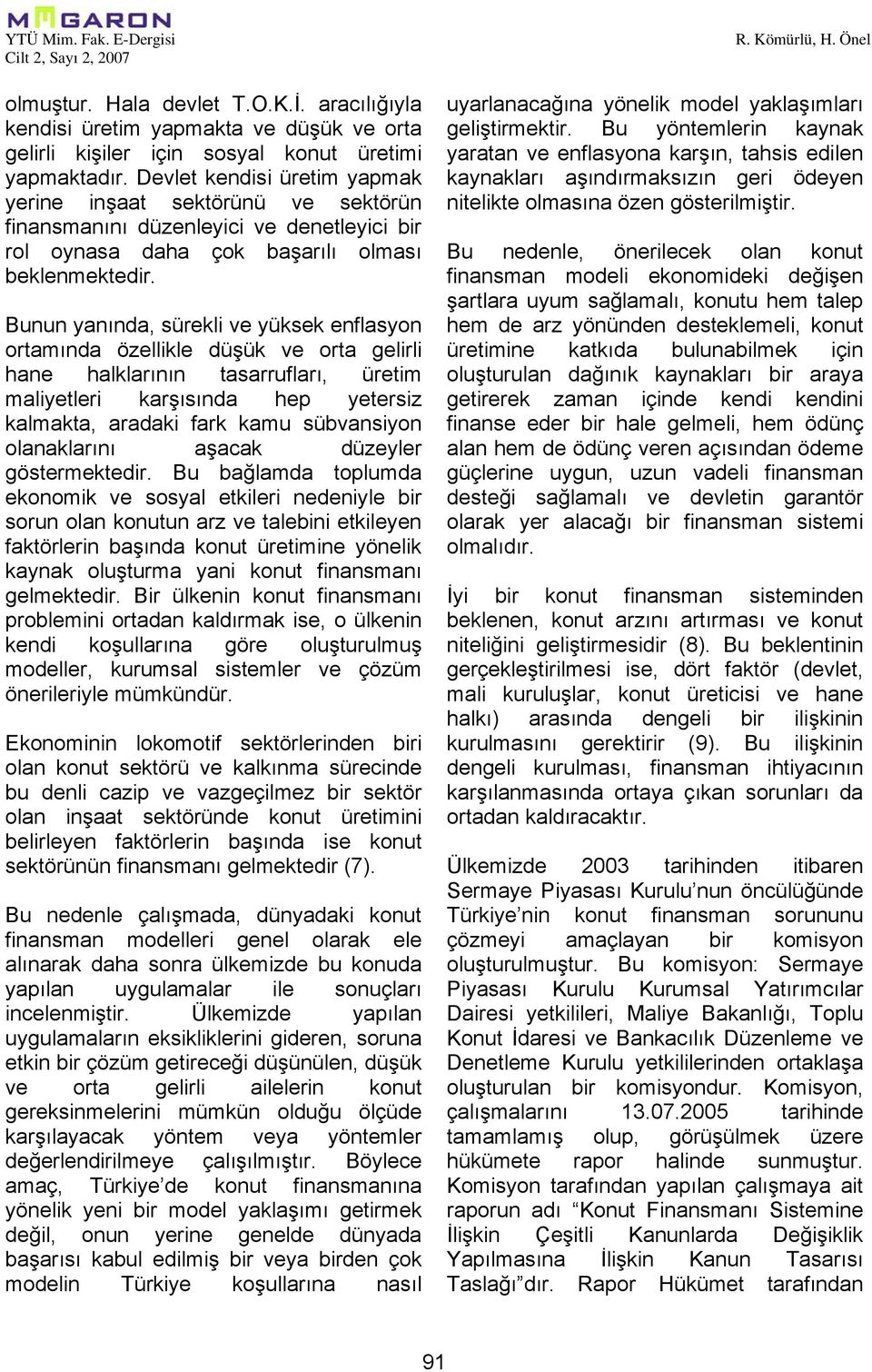 Bunun yanında, sürekli ve yüksek enflasyon ortamında özellikle düşük ve orta gelirli hane halklarının tasarrufları, üretim maliyetleri karşısında hep yetersiz kalmakta, aradaki fark kamu sübvansiyon