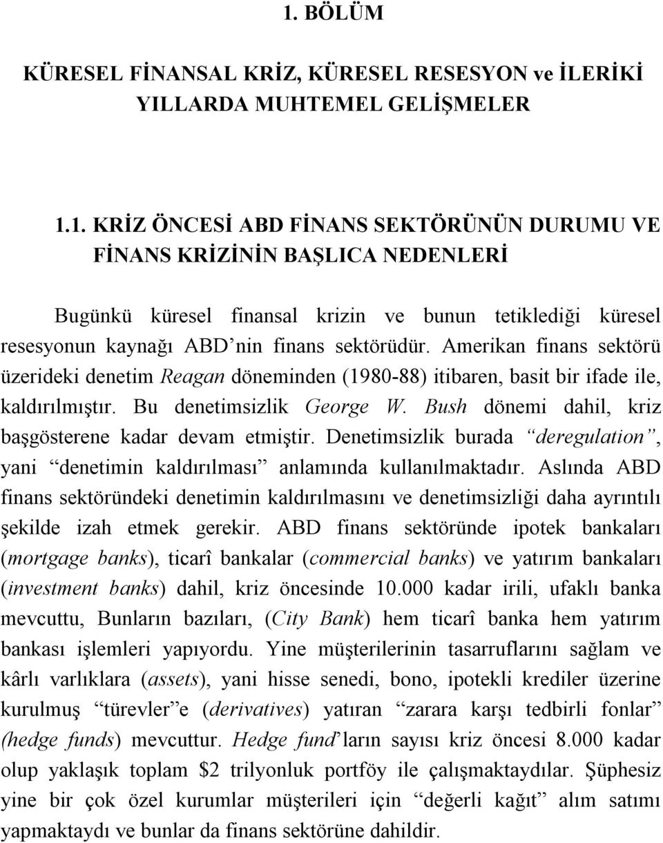 Bush dönemi dahil, kriz başgösterene kadar devam etmiştir. Denetimsizlik burada deregulation, yani denetimin kaldırılması anlamında kullanılmaktadır.