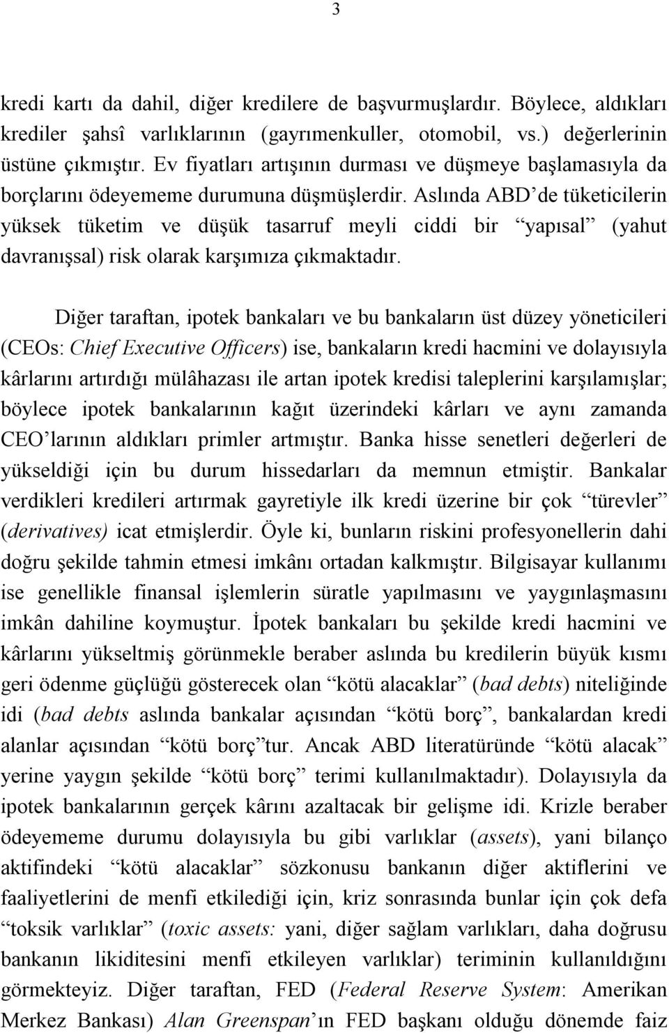 Aslında ABD de tüketicilerin yüksek tüketim ve düşük tasarruf meyli ciddi bir yapısal (yahut davranışsal) risk olarak karşımıza çıkmaktadır.