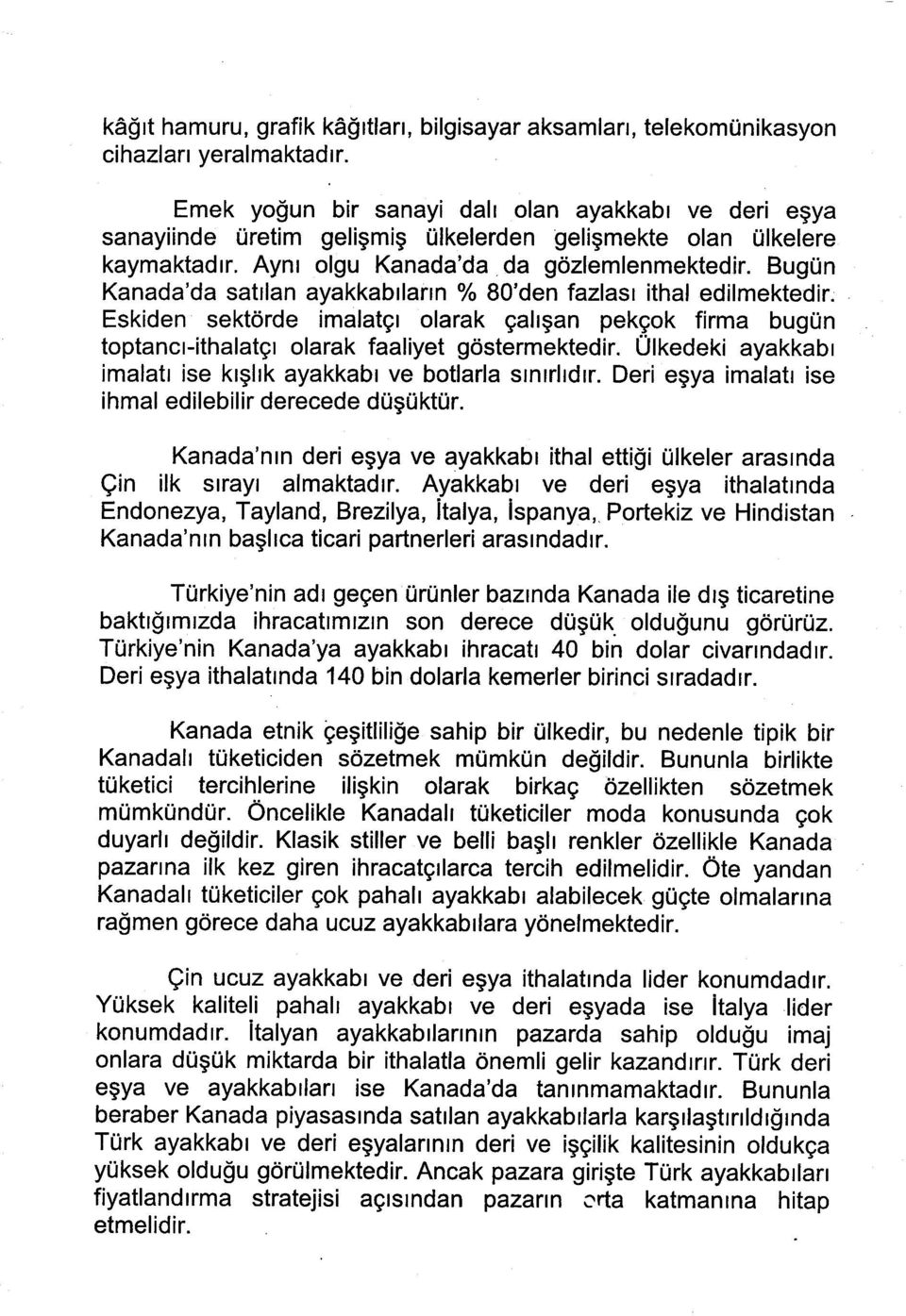 Bugün Kanada'da satılan ayakkabıların % 80'den fazlası ithal edilmektedir. Eskiden sektörde imalatçı olarak çalışan pekçok firma bugün toptancı-ithalatçı olarak faaliyet göstermektedir.