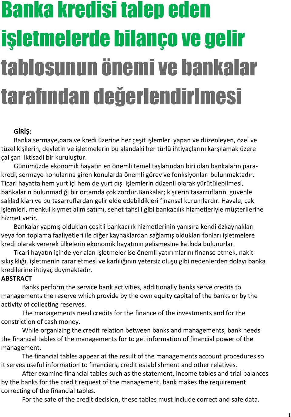 Günümüzde ekonomik hayatın en önemli temel taşlarından biri olan bankaların parakredi, sermaye konularına giren konularda önemli görev ve fonksiyonları bulunmaktadır.