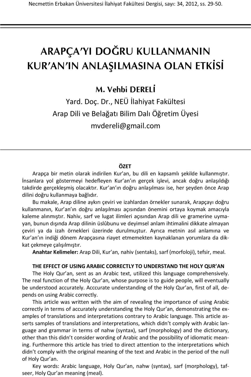 İnsanlara yol göstermeyi hedefleyen Kur an ın gerçek işlevi, ancak doğru anlaşıldığı takdirde gerçekleşmiş olacaktır.