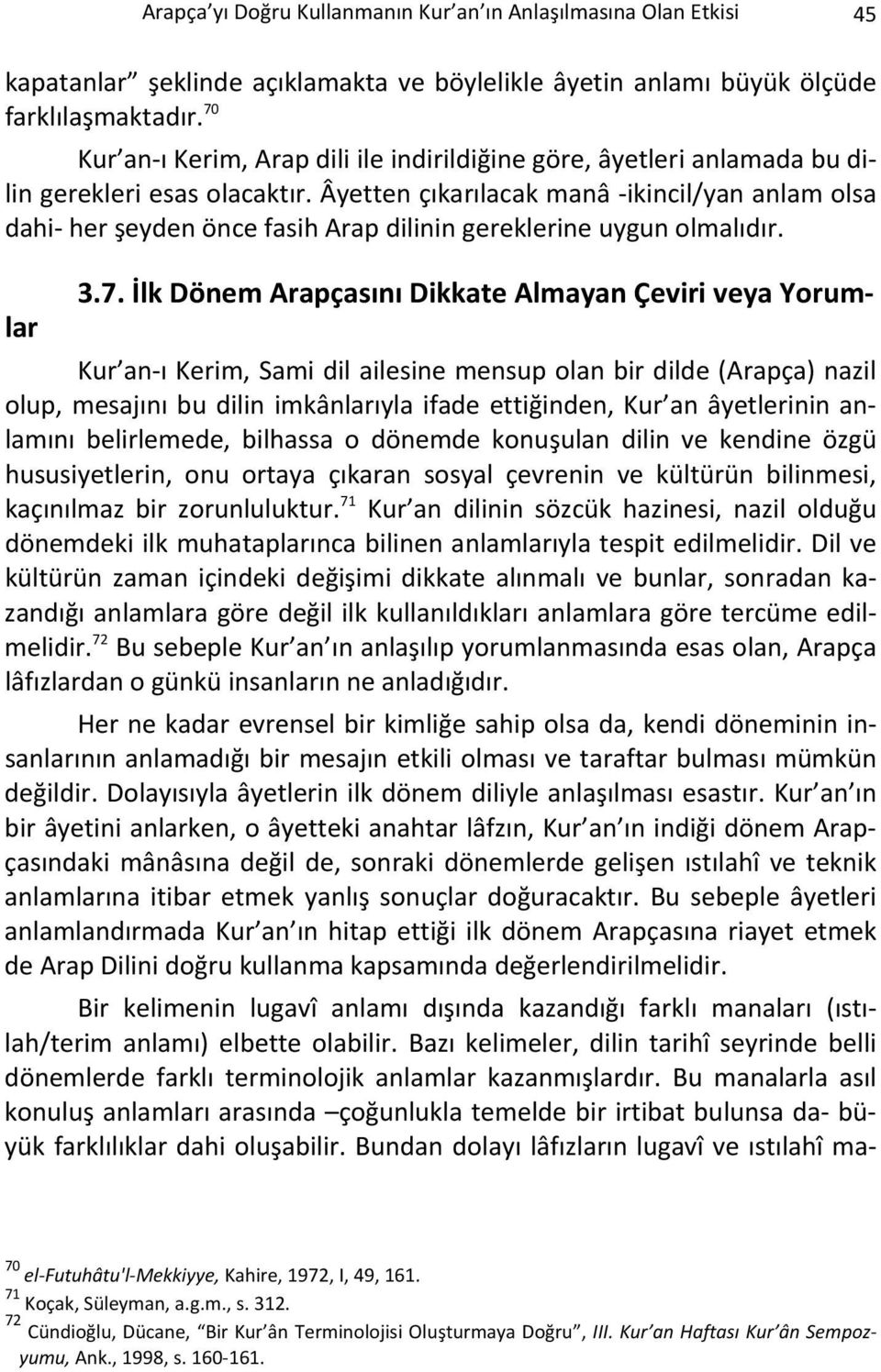 Âyetten çıkarılacak manâ -ikincil/yan anlam olsa dahi- her şeyden önce fasih Arap dilinin gereklerine uygun olmalıdır. 3.7.