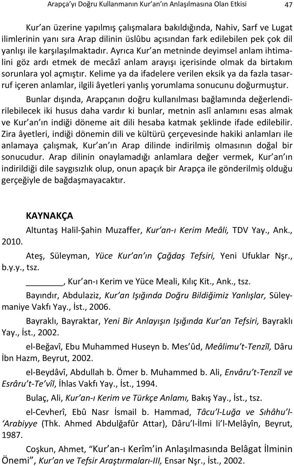 Kelime ya da ifadelere verilen eksik ya da fazla tasarruf içeren anlamlar, ilgili âyetleri yanlış yorumlama sonucunu doğurmuştur.