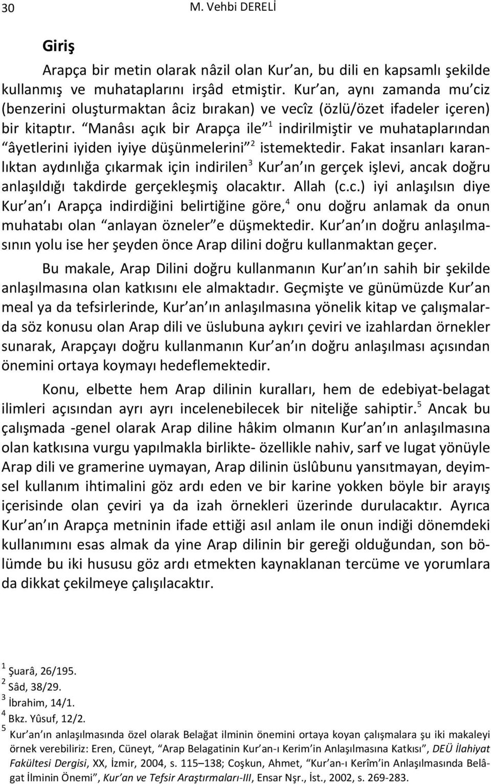 Manâsı açık bir Arapça ile 1 indirilmiştir ve muhataplarından âyetlerini iyiden iyiye düşünmelerini 2 istemektedir.