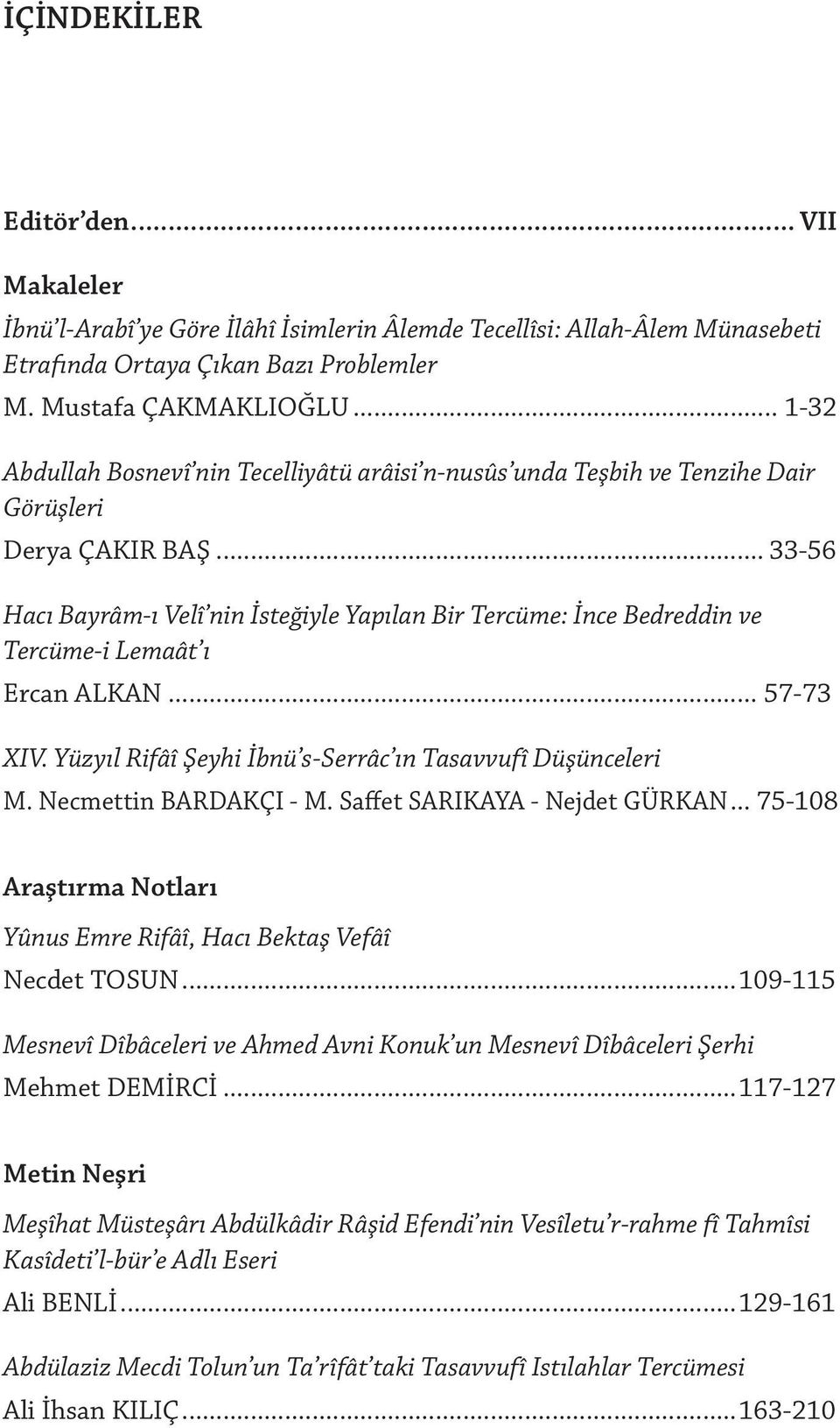 .. 33-56 Hacı Bayrâm-ı Velî nin İsteğiyle Yapılan Bir Tercüme: İnce Bedreddin ve Tercüme-i Lemaât ı Ercan ALKAN... 57-73 XIV. Yüzyıl Rifâî Şeyhi İbnü s-serrâc ın Tasavvufî Düşünceleri M.