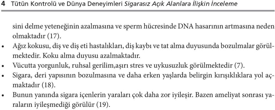 Koku alma duyusu azalmaktadır. Vücutta yorgunluk, ruhsal gerilim,aşırı stres ve uykusuzluk görülmektedir (7).