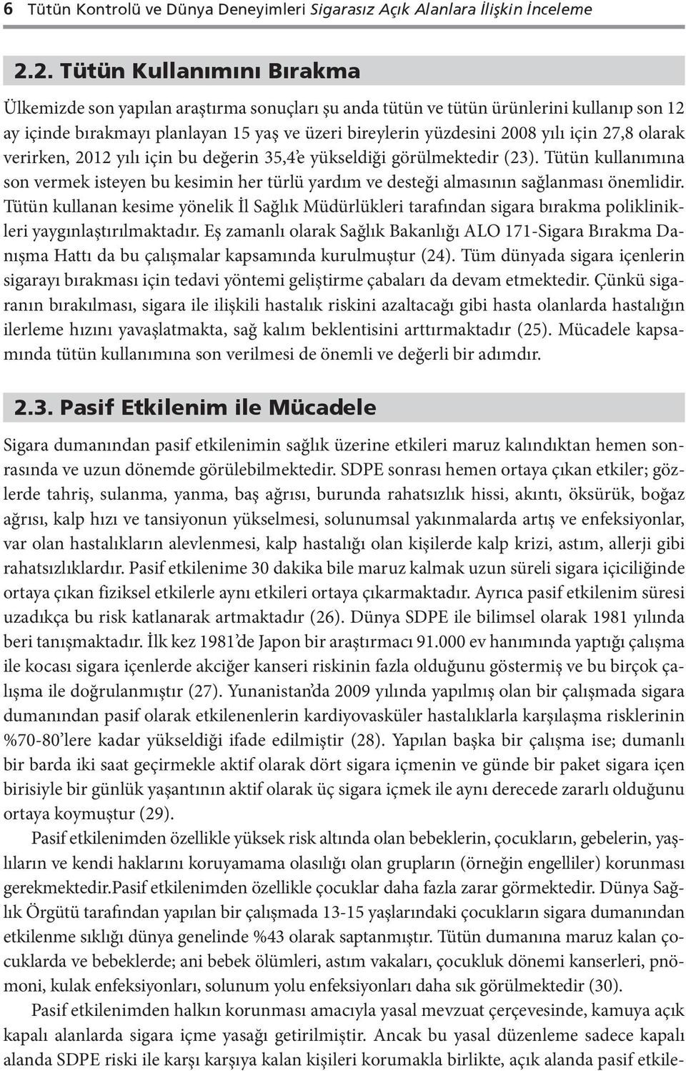 için 27,8 olarak verirken, 2012 yılı için bu değerin 35,4 e yükseldiği görülmektedir (23). Tütün kullanımına son vermek isteyen bu kesimin her türlü yardım ve desteği almasının sağlanması önemlidir.