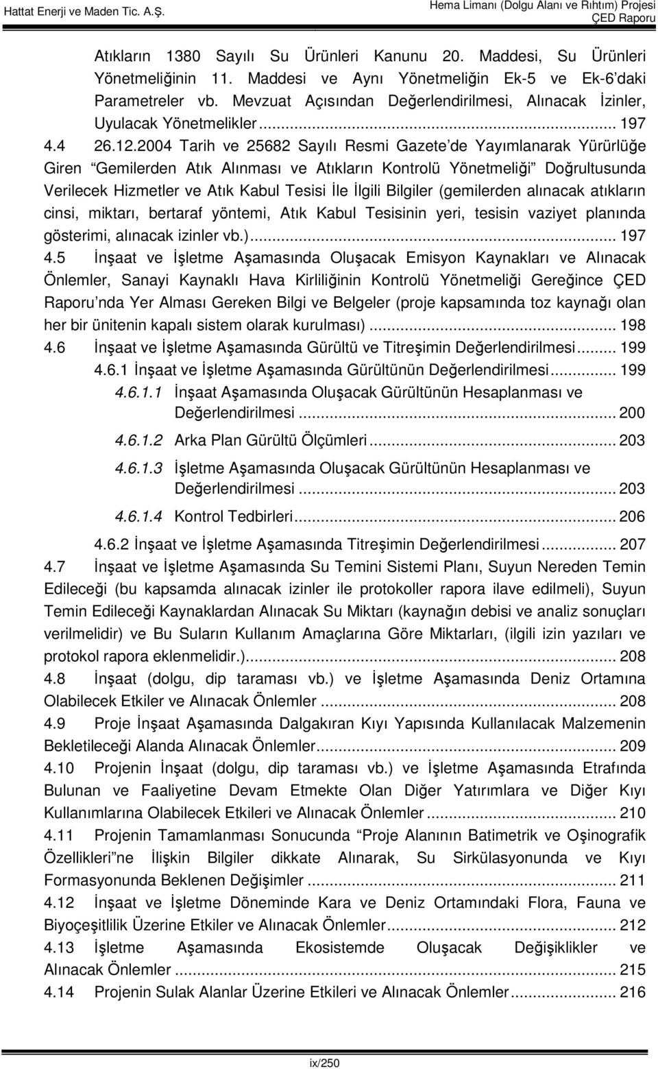 2004 Tarih ve 25682 Sayılı Resmi Gazete de Yayımlanarak Yürürlüğe Giren Gemilerden Atık Alınması ve Atıkların Kontrolü Yönetmeliği Doğrultusunda Verilecek Hizmetler ve Atık Kabul Tesisi İle İlgili