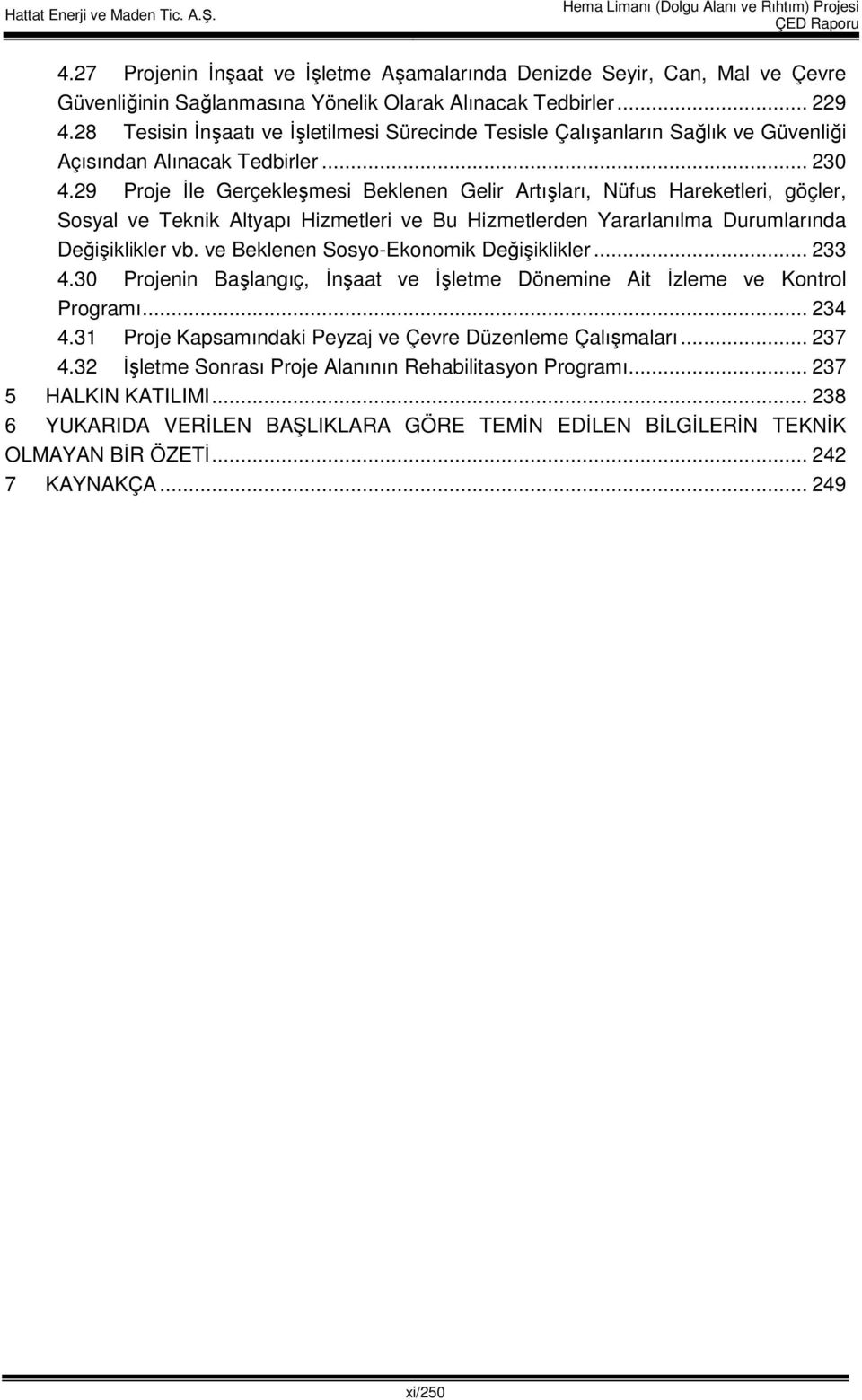 29 Proje İle Gerçekleşmesi Beklenen Gelir Artışları, Nüfus Hareketleri, göçler, Sosyal ve Teknik Altyapı Hizmetleri ve Bu Hizmetlerden Yararlanılma Durumlarında Değişiklikler vb.