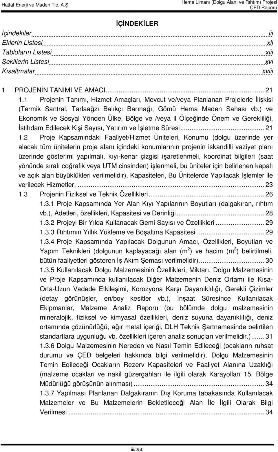 ) ve Ekonomik ve Sosyal Yönden Ülke, Bölge ve /veya il Ölçeğinde Önem ve Gerekliliği, İstihdam Edilecek Kişi Sayısı, Yatırım ve İşletme Süresi... 21 1.