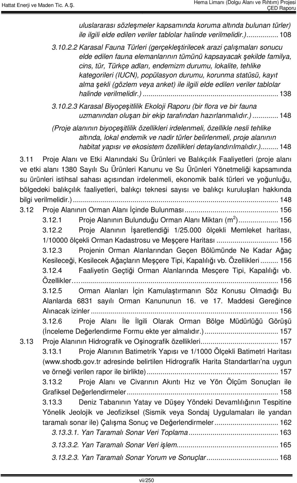 kategorileri (IUCN), popülasyon durumu, korunma statüsü, kayıt alma şekli (gözlem veya anket) ile ilgili elde edilen veriler tablolar halinde verilmelidir.)... 138 3.10.2.