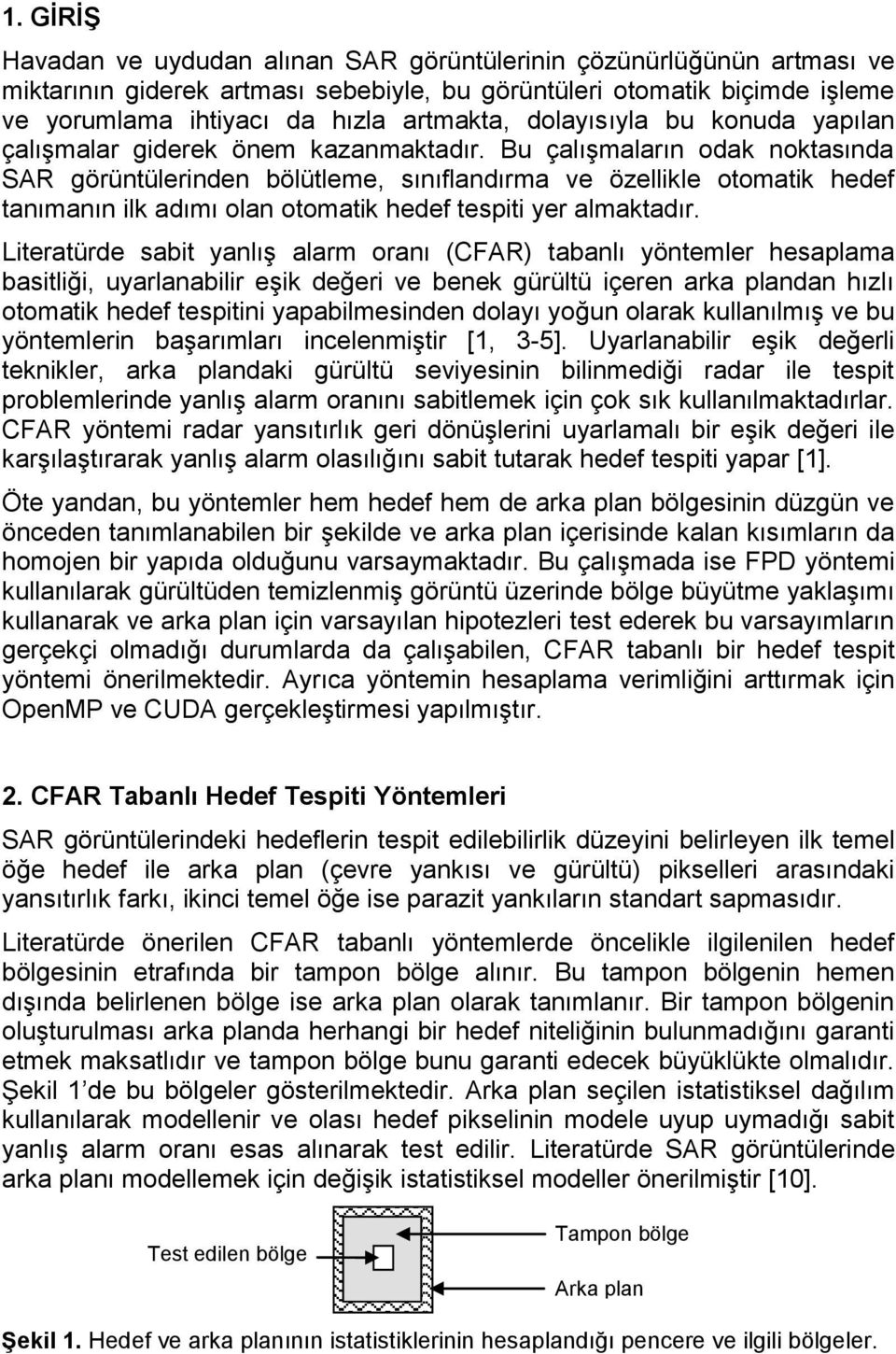 Bu çalışmaların odak noktasında SAR görüntülerinden bölütleme, sınıflandırma ve özellikle otomatik hedef tanımanın ilk adımı olan otomatik hedef tespiti yer almaktadır.