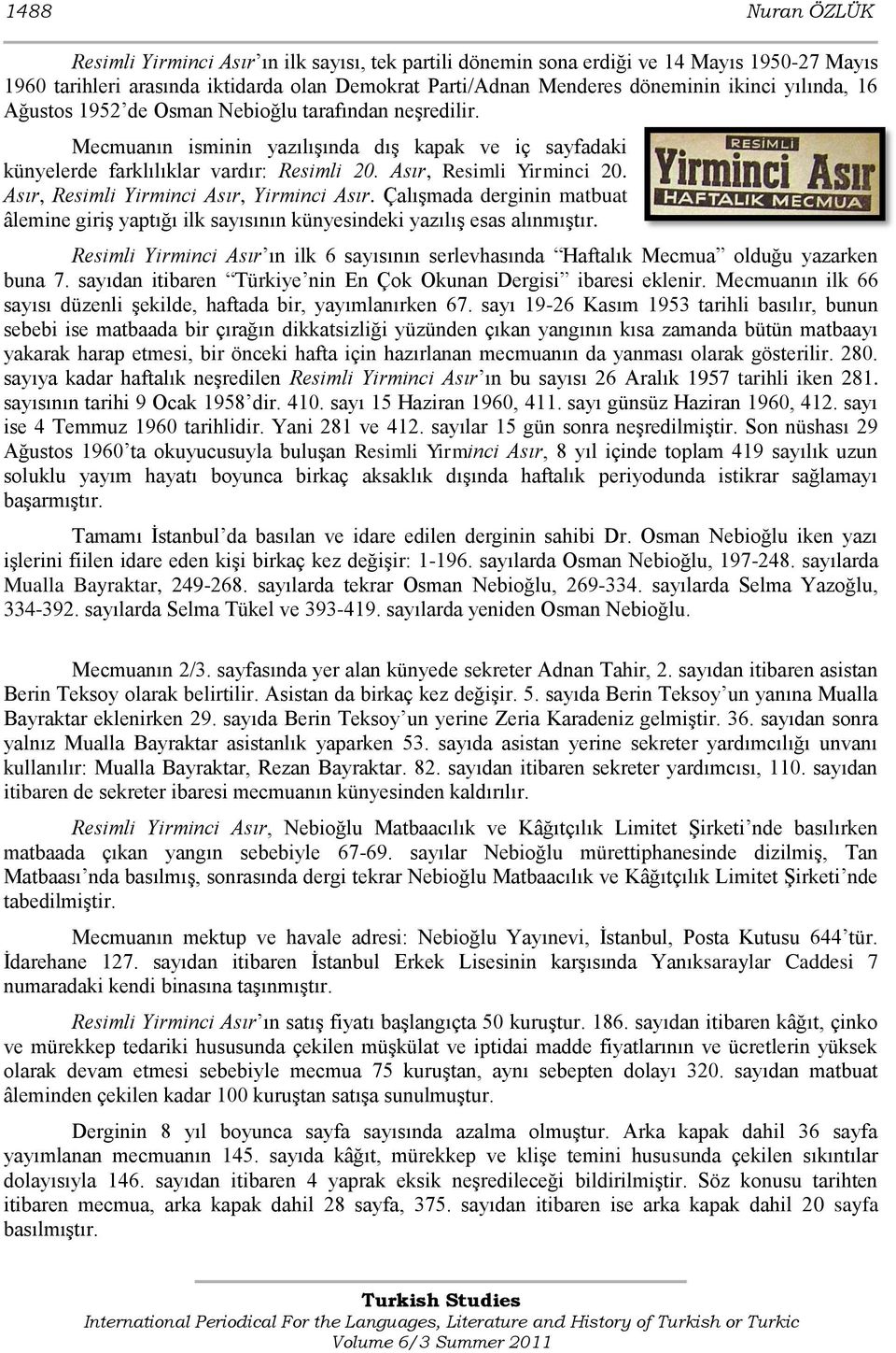 Asır, Resimli Yirminci Asır, Yirminci Asır. ÇalıĢmada derginin matbuat âlemine giriģ yaptığı ilk sayısının künyesindeki yazılıģ esas alınmıģtır.