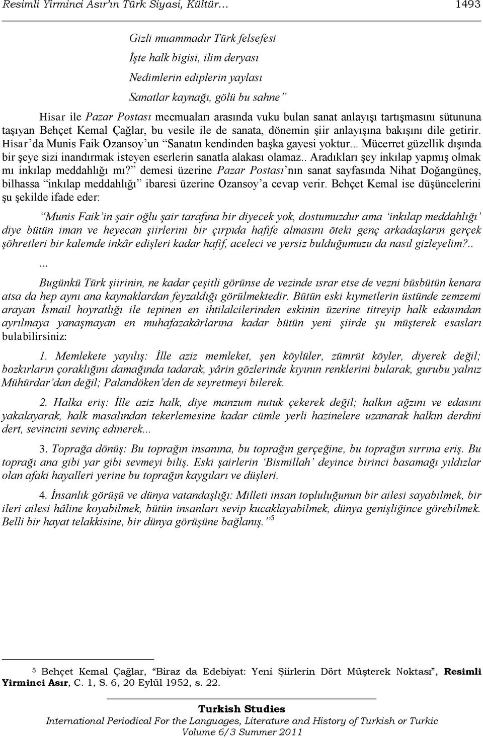 Hisar da Munis Faik Ozansoy un Sanatın kendinden baģka gayesi yoktur... Mücerret güzellik dıģında bir Ģeye sizi inandırmak isteyen eserlerin sanatla alakası olamaz.