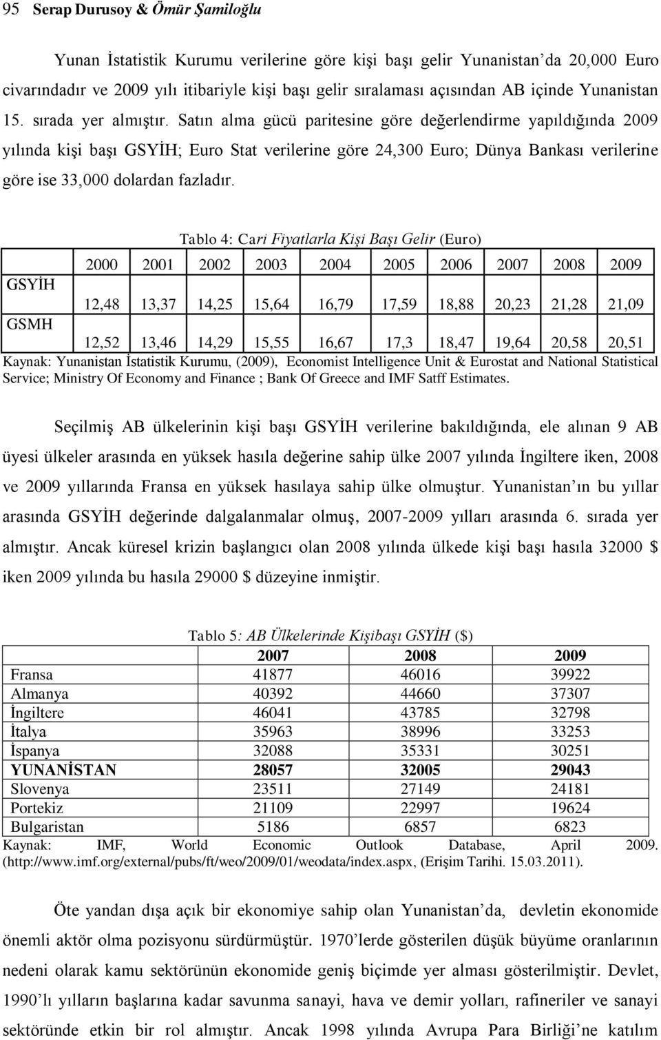 Satın alma gücü paritesine göre değerlendirme yapıldığında 2009 yılında kiģi baģı GSYĠH; Euro Stat verilerine göre 24,300 Euro; Dünya Bankası verilerine göre ise 33,000 dolardan fazladır.