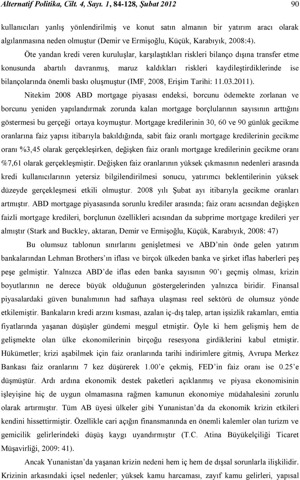 Öte yandan kredi veren kuruluģlar, karģılaģtıkları riskleri bilanço dıģına transfer etme konusunda abartılı davranmıģ, maruz kaldıkları riskleri kaydileģtirdiklerinde ise bilançolarında önemli baskı