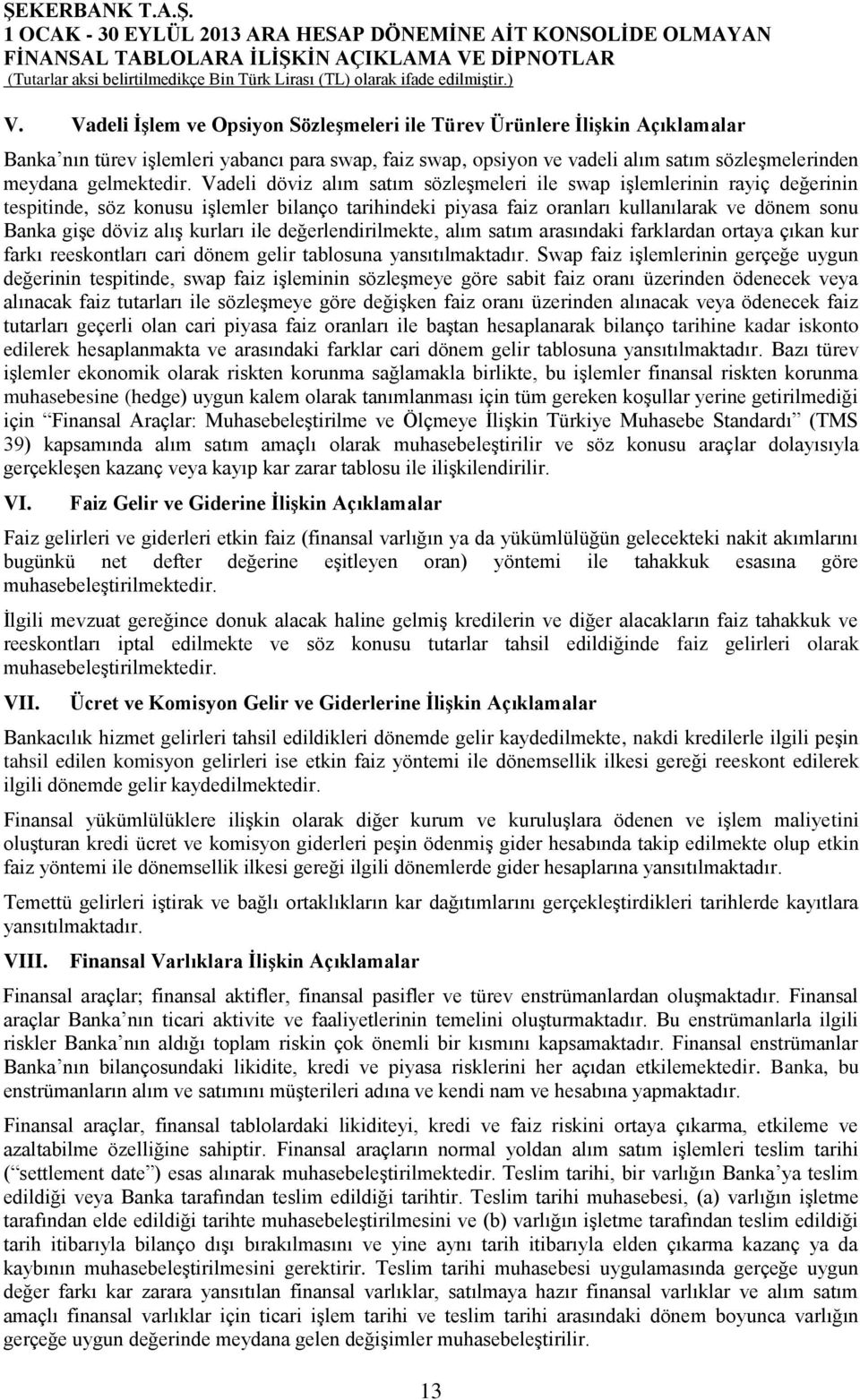 Vadeli döviz alım satım sözleşmeleri ile swap işlemlerinin rayiç değerinin tespitinde, söz konusu işlemler bilanço tarihindeki piyasa faiz oranları kullanılarak ve dönem sonu Banka gişe döviz alış