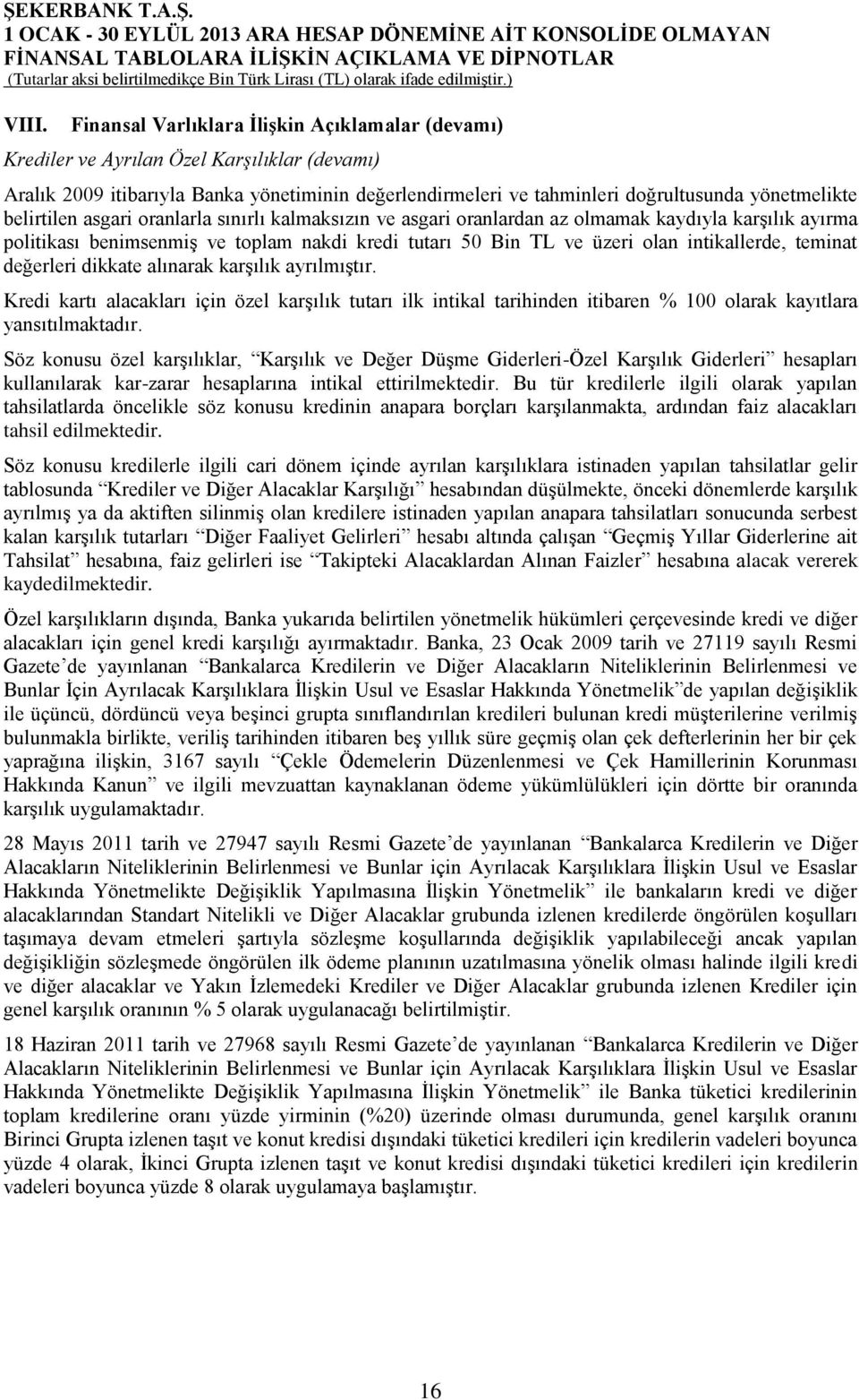 intikallerde, teminat değerleri dikkate alınarak karşılık ayrılmıştır. Kredi kartı alacakları için özel karşılık tutarı ilk intikal tarihinden itibaren % 100 olarak kayıtlara yansıtılmaktadır.