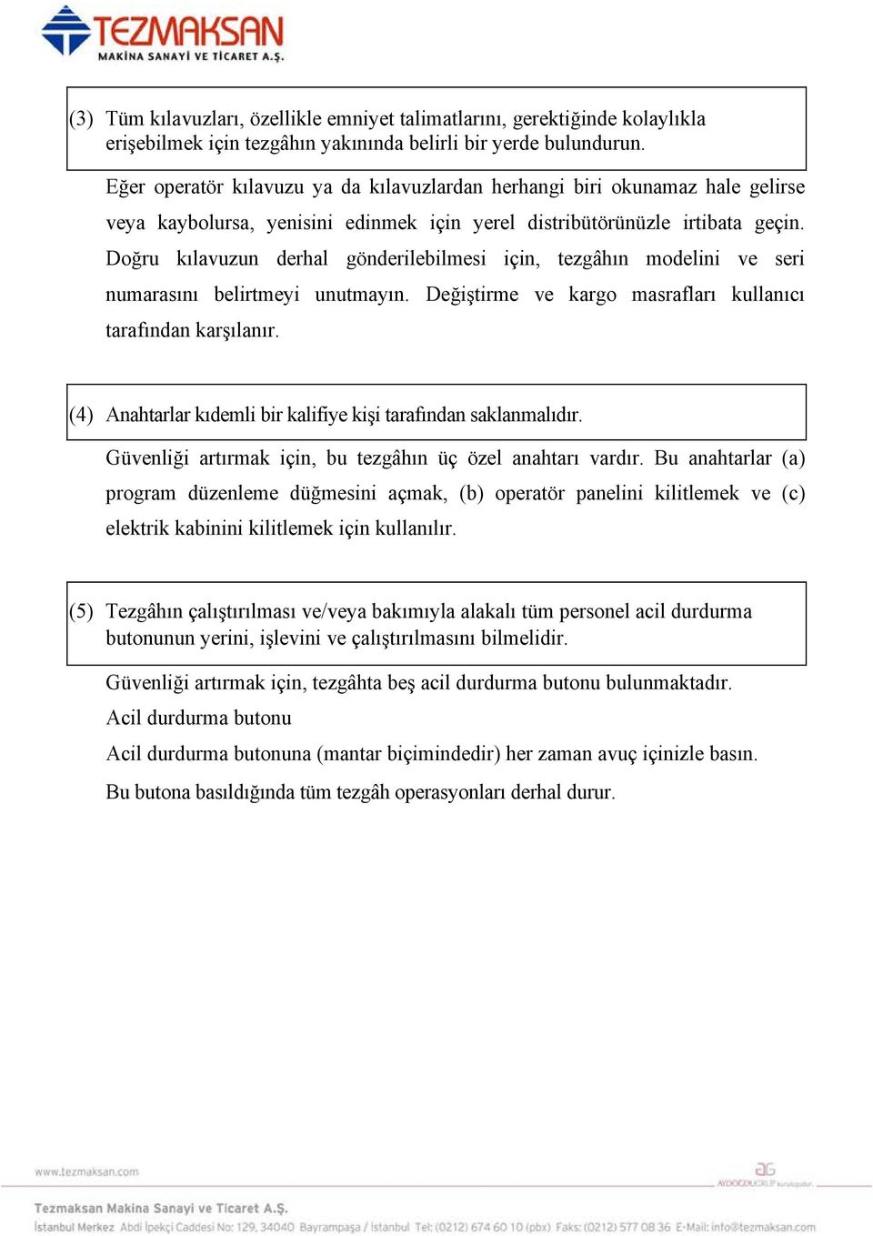 Doğru kılavuzun derhal gönderilebilmesi için, tezgâhın modelini ve seri numarasını belirtmeyi unutmayın. Değiştirme ve kargo masrafları kullanıcı tarafından karşılanır.