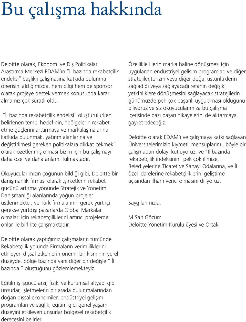 İl bazında rekabetçilik endeksi oluşturulurken belirlenen temel hedefinin, bölgelerin rekabet etme güçlerini arttırmaya ve markalaşmalarına katkıda bulunmak, yatırım alanlarına ve değiştirilmesi