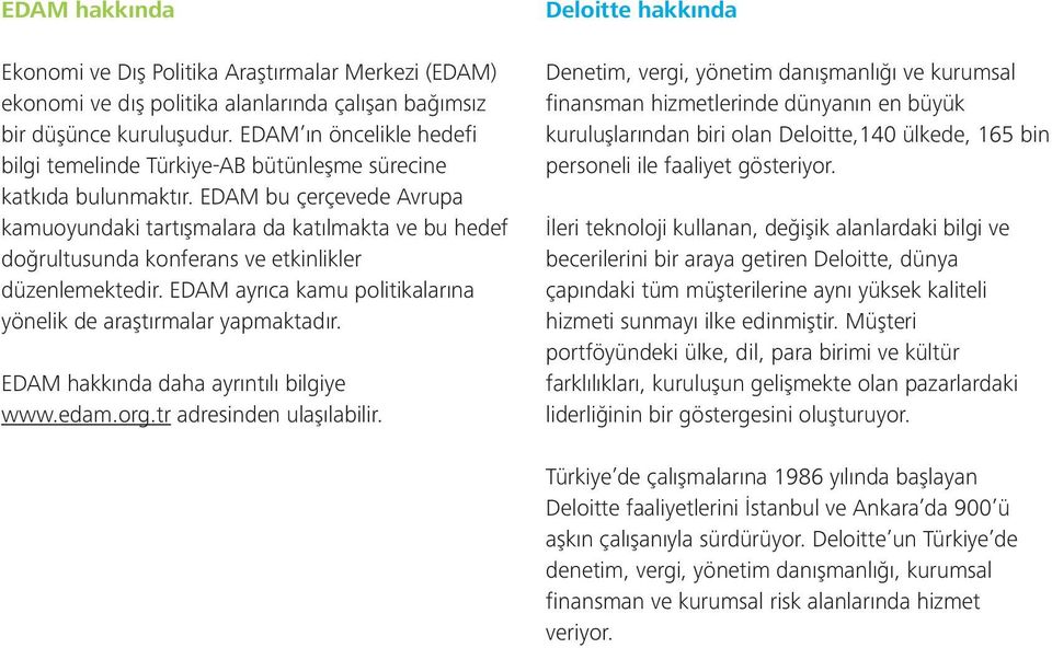 EDAM bu çerçevede Avrupa kamuoyundaki tartışmalara da katılmakta ve bu hedef doğrultusunda konferans ve etkinlikler düzenlemektedir.