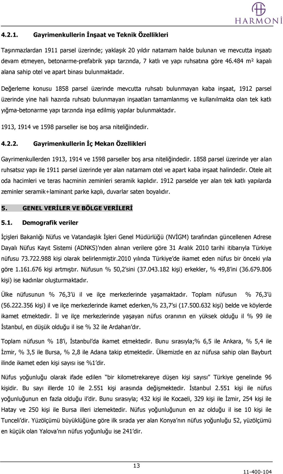 katlı ve yapı ruhsatına göre 46.484 m² kapalı alana sahip otel ve apart binası bulunmaktadır.