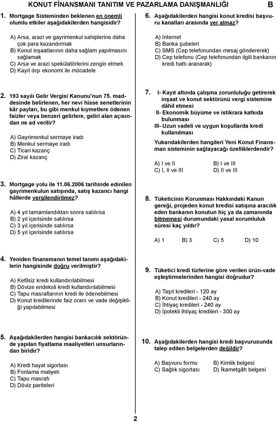 mücadele A) Internet ) anka şubeleri C) SMS (Cep telefonundan mesaj göndererek) D) Cep telefonu (Cep telefonundan ilgili bankanın kredi hattı aranarak) 2. 193 sayılı Gelir Vergisi Kanunu nun 75.