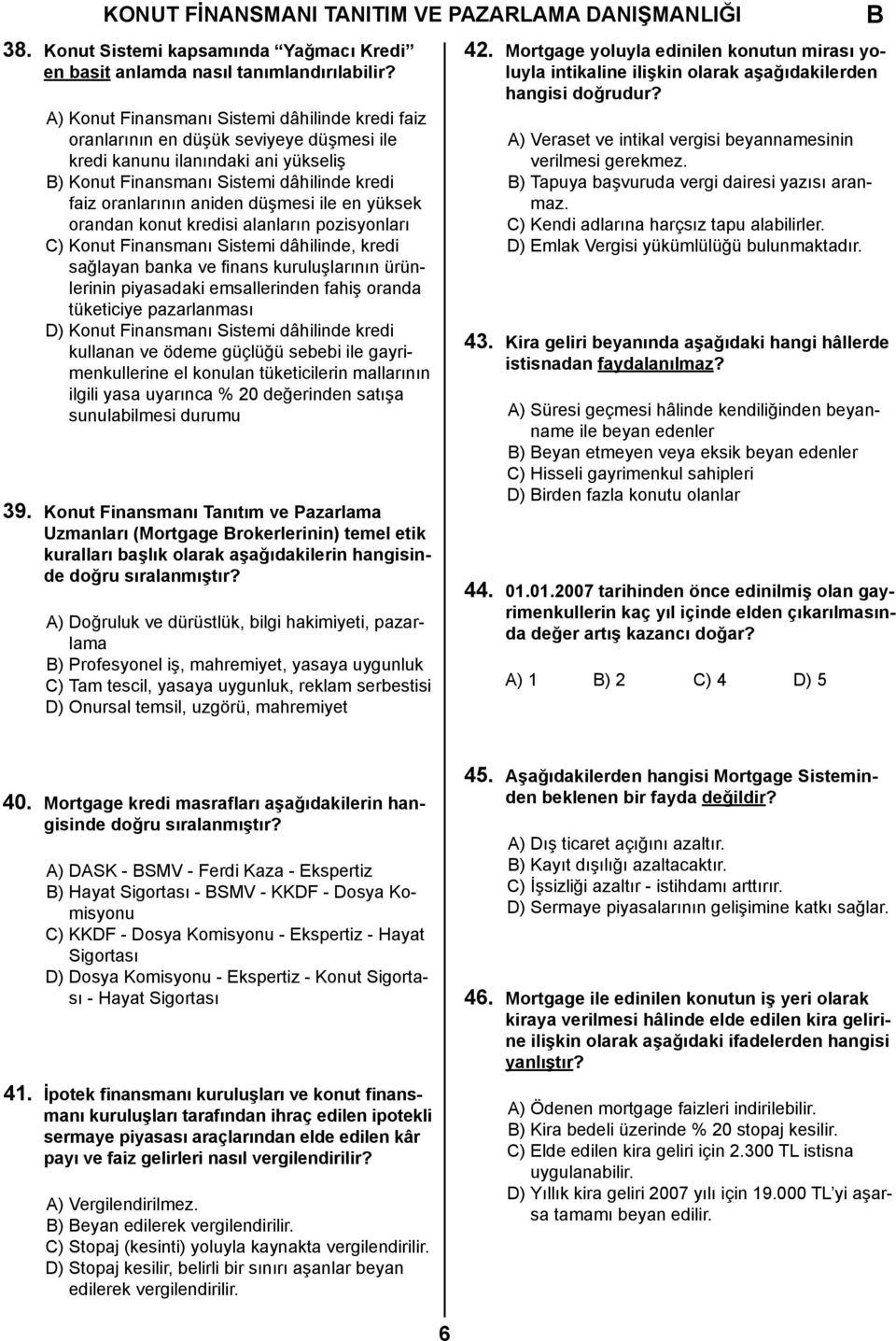 düşmesi ile en yüksek orandan konut kredisi alanların pozisyonları C) Konut Finansmanı Sistemi dâhilinde, kredi sağlayan banka ve finans kuruluşlarının ürünlerinin piyasadaki emsallerinden fahiş