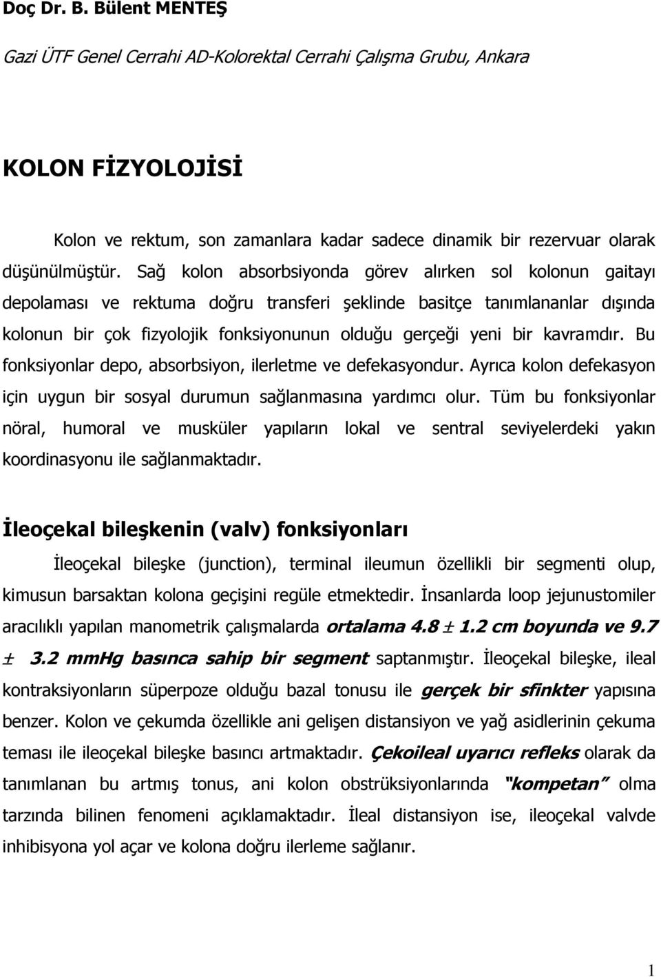 kavramdır. Bu fonksiyonlar depo, absorbsiyon, ilerletme ve defekasyondur. Ayrıca kolon defekasyon için uygun bir sosyal durumun sağlanmasına yardımcı olur.