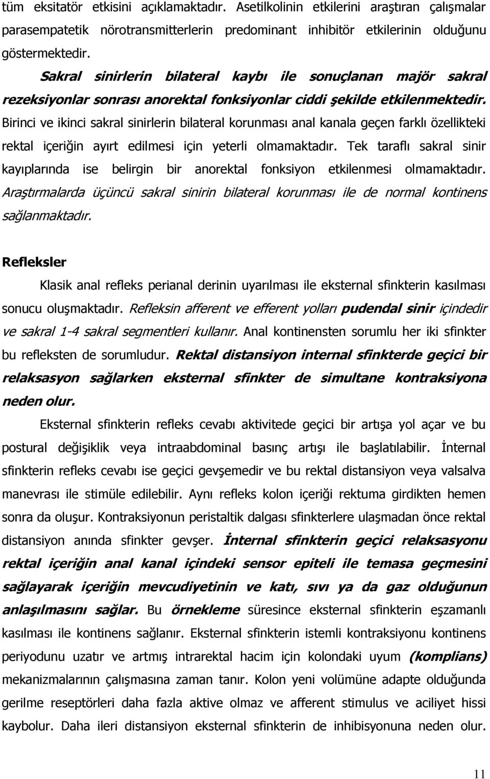 Birinci ve ikinci sakral sinirlerin bilateral korunması anal kanala geçen farklı özellikteki rektal içeriğin ayırt edilmesi için yeterli olmamaktadır.