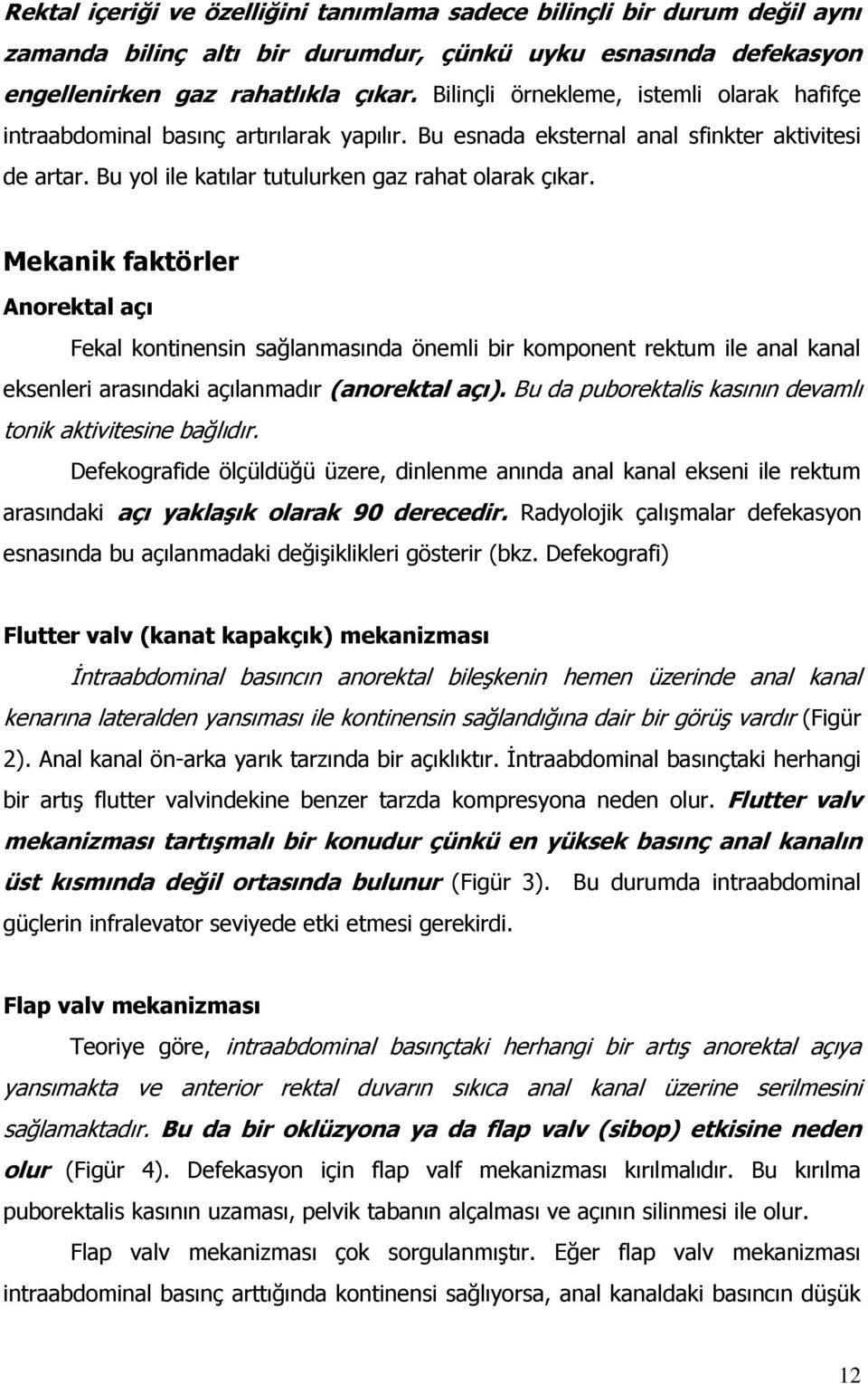 Mekanik faktörler Anorektal açı Fekal kontinensin sağlanmasında önemli bir komponent rektum ile anal kanal eksenleri arasındaki açılanmadır (anorektal açı).