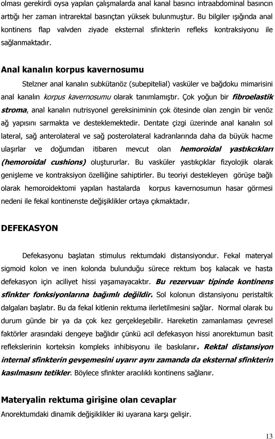 Anal kanalın korpus kavernosumu Stelzner anal kanalın subkütanöz (subepitelial) vasküler ve bağdoku mimarisini anal kanalın korpus kavernosumu olarak tanımlamıştır.