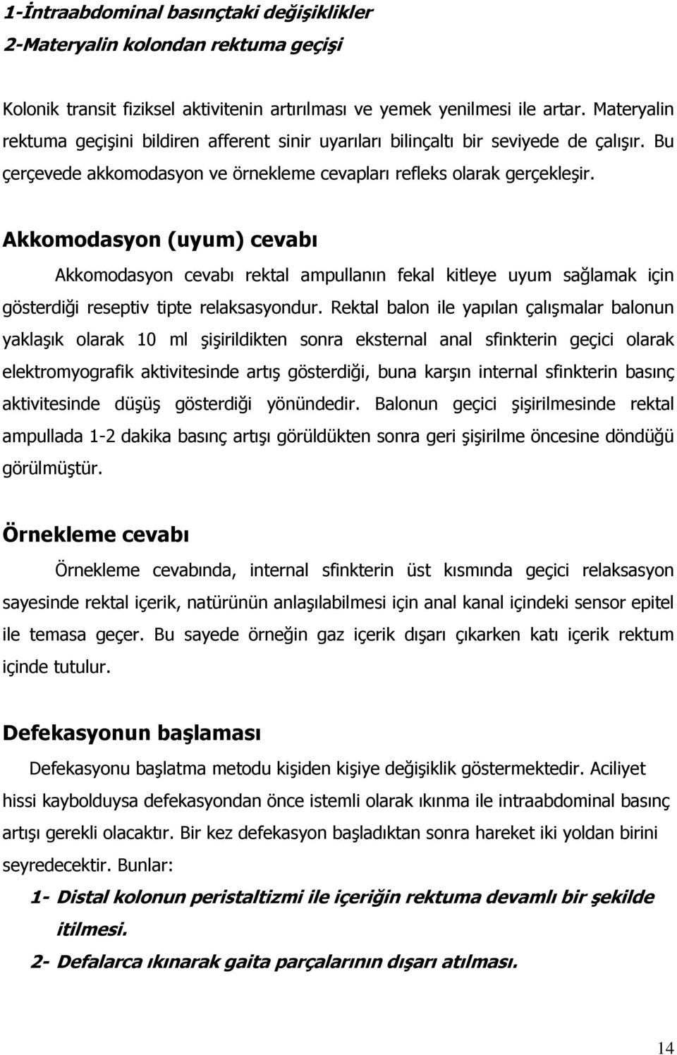 Akkomodasyon (uyum) cevabı Akkomodasyon cevabı rektal ampullanın fekal kitleye uyum sağlamak için gösterdiği reseptiv tipte relaksasyondur.