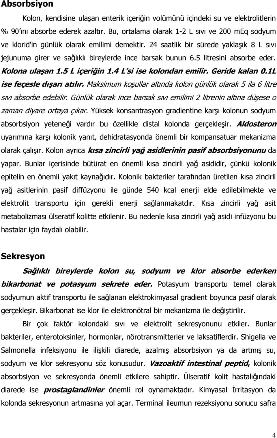 5 litresini absorbe eder. Kolona ulaşan 1.5 L içeriğin 1.4 L si ise kolondan emilir. Geride kalan 0.1L ise feçesle dışarı atılır.