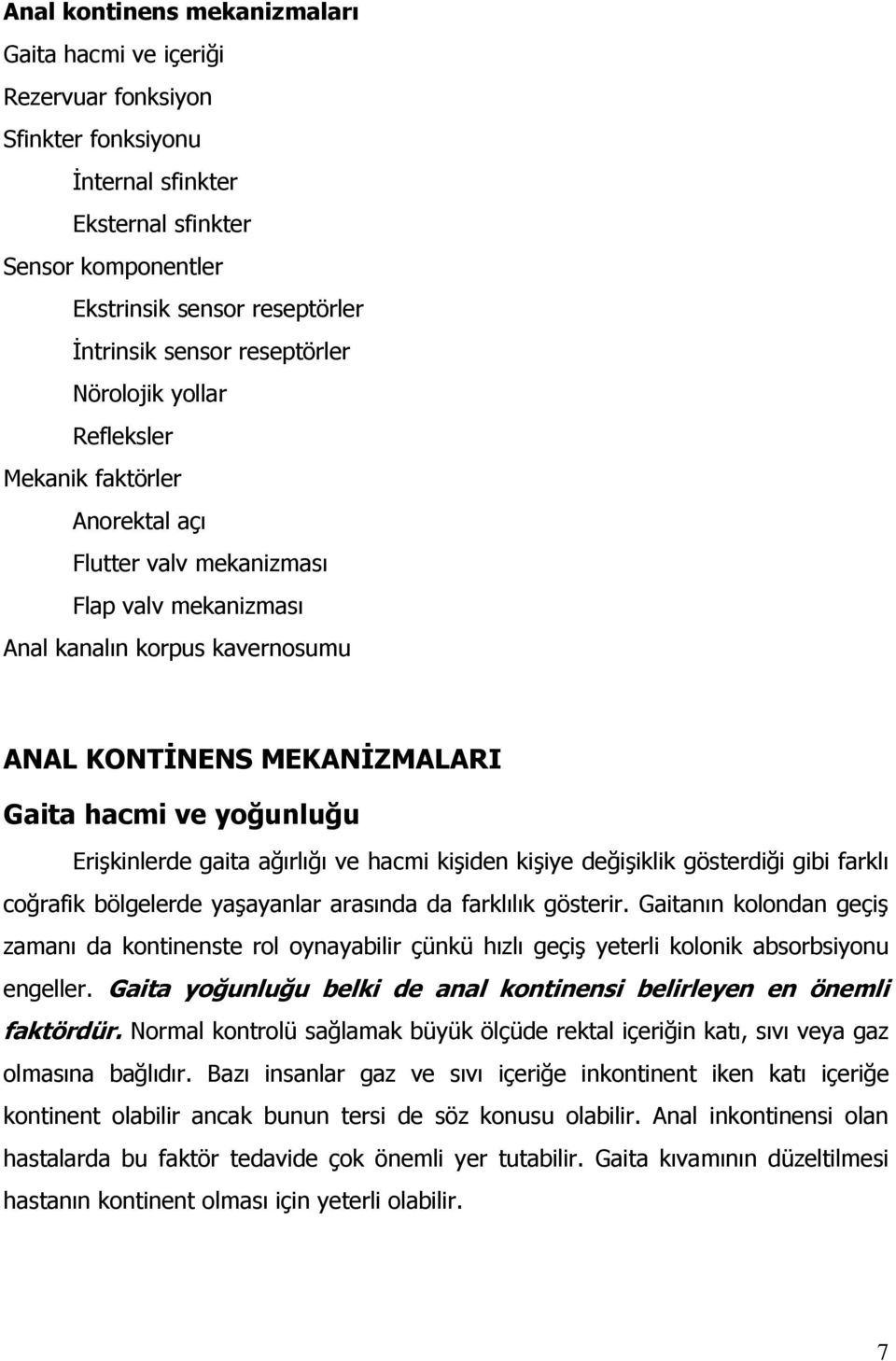 yoğunluğu Erişkinlerde gaita ağırlığı ve hacmi kişiden kişiye değişiklik gösterdiği gibi farklı coğrafik bölgelerde yaşayanlar arasında da farklılık gösterir.