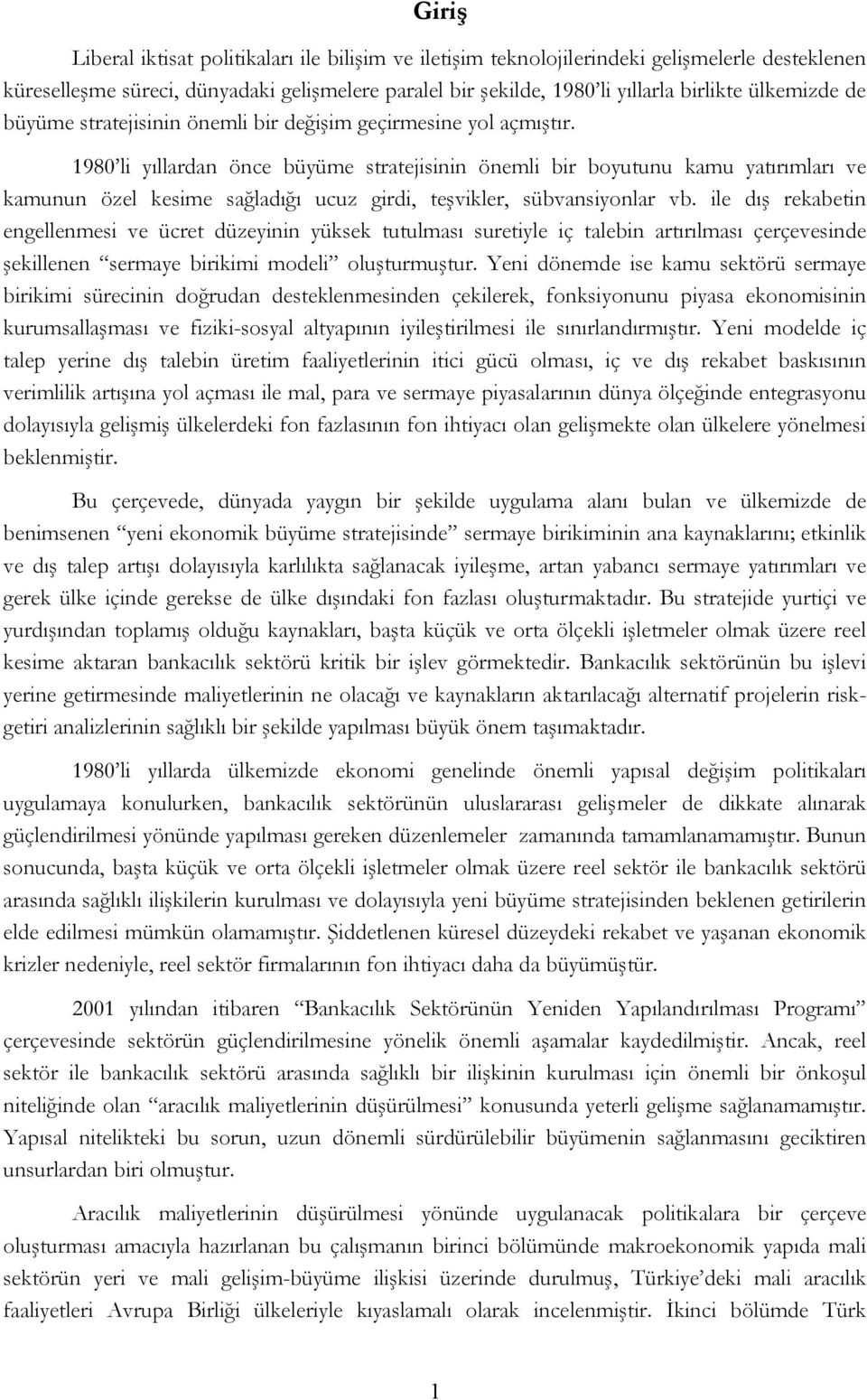 1980 li yıllardan önce büyüme stratejisinin önemli bir boyutunu kamu yatırımları ve kamunun özel kesime sağladığı ucuz girdi, teşvikler, sübvansiyonlar vb.