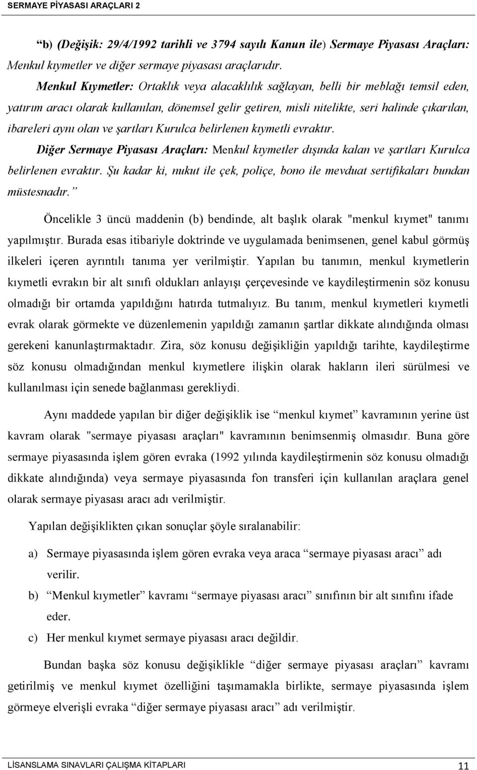 olan ve şartları Kurulca belirlenen kıymetli evraktır. Diğer Sermaye Piyasası Araçları: Menkul kıymetler dışında kalan ve şartları Kurulca belirlenen evraktır.