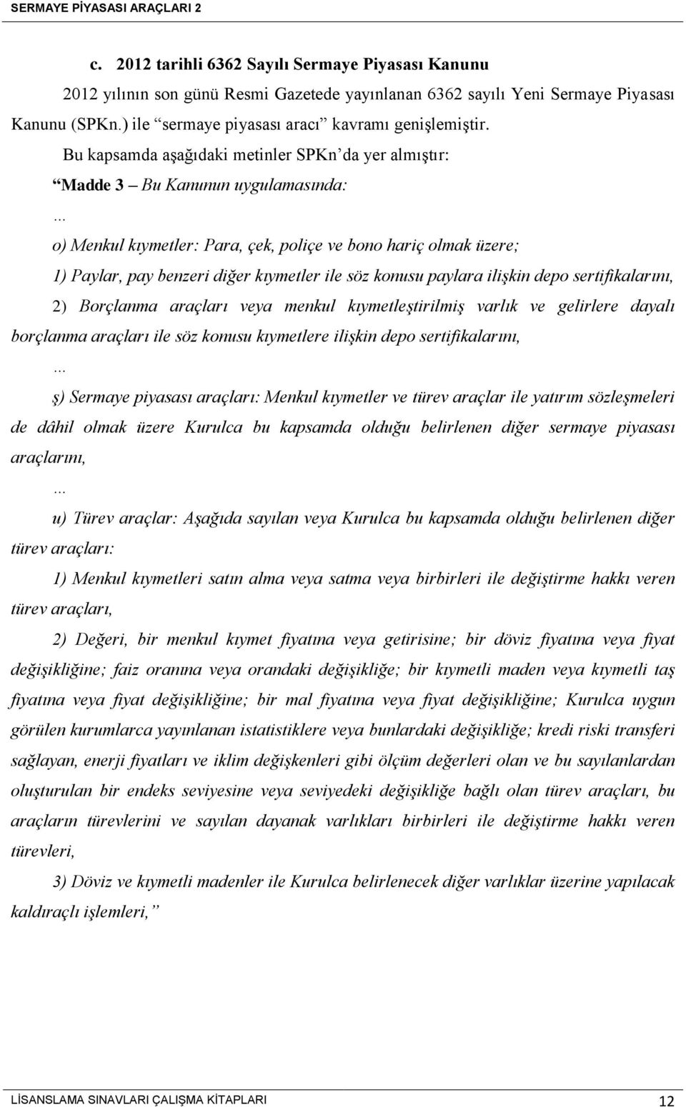 konusu paylara ilişkin depo sertifikalarını, 2) Borçlanma araçları veya menkul kıymetleştirilmiş varlık ve gelirlere dayalı borçlanma araçları ile söz konusu kıymetlere ilişkin depo sertifikalarını,