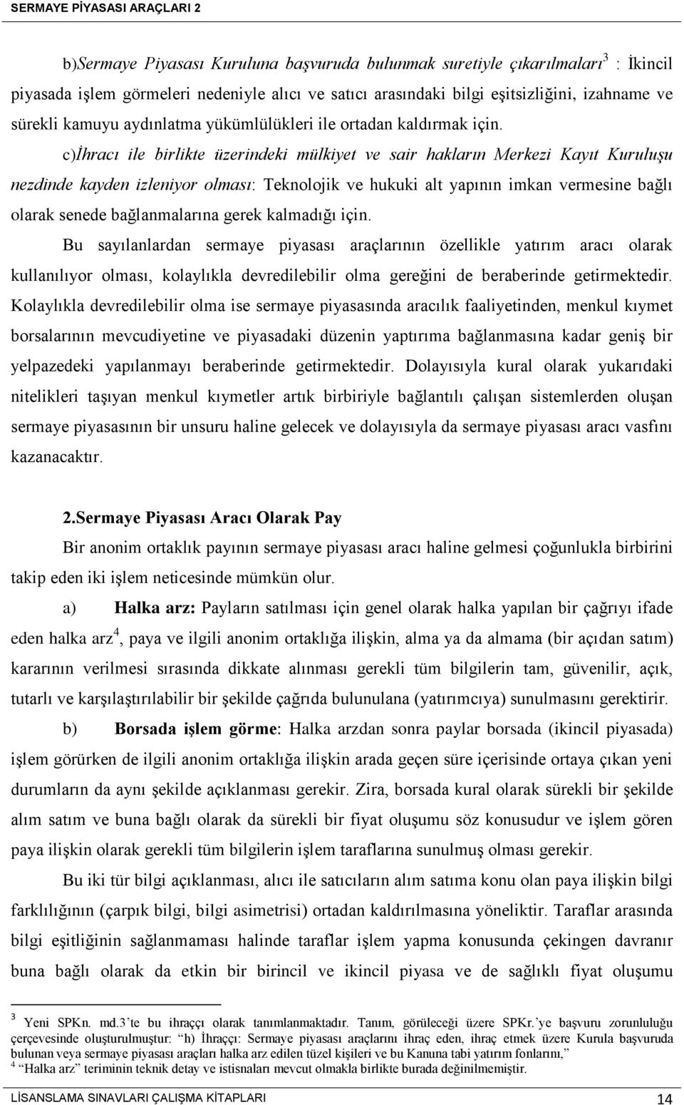 c)ihracı ile birlikte üzerindeki mülkiyet ve sair hakların Merkezi Kayıt Kuruluşu nezdinde kayden izleniyor olması: Teknolojik ve hukuki alt yapının imkan vermesine bağlı olarak senede bağlanmalarına