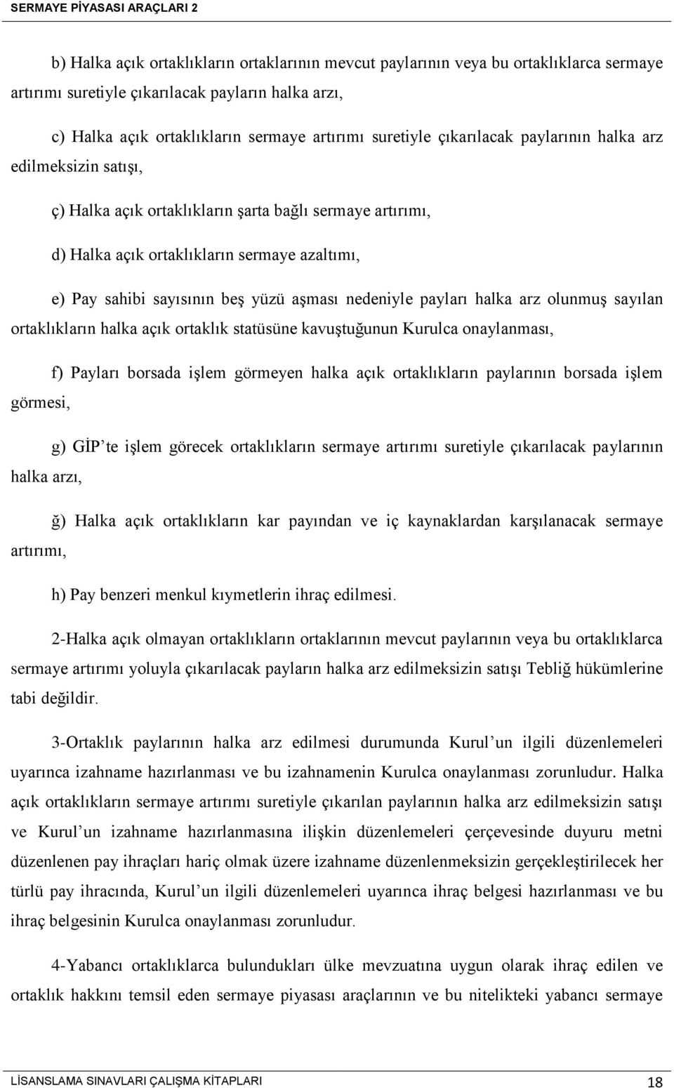 nedeniyle payları halka arz olunmuş sayılan ortaklıkların halka açık ortaklık statüsüne kavuştuğunun Kurulca onaylanması, f) Payları borsada işlem görmeyen halka açık ortaklıkların paylarının borsada