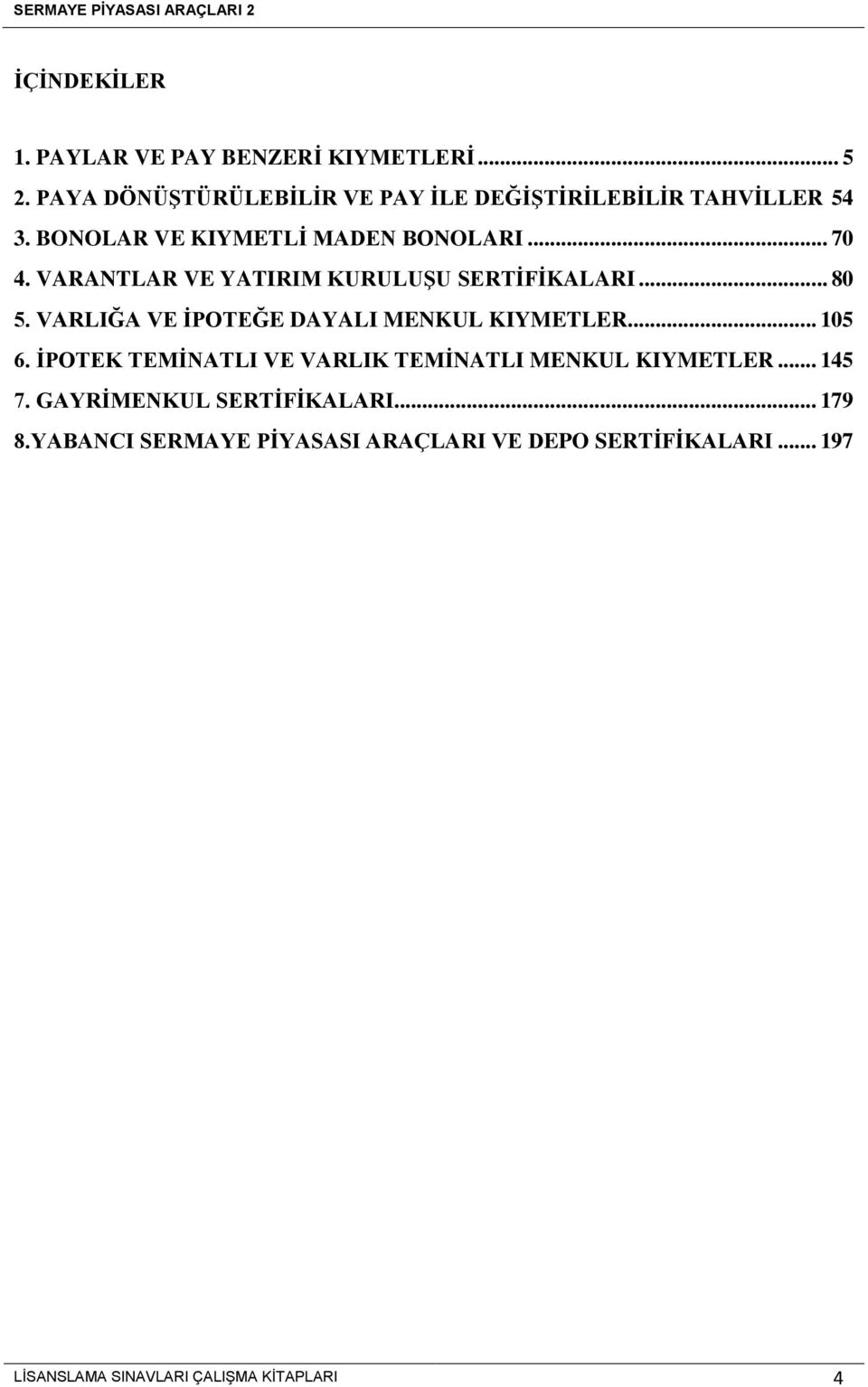 VARANTLAR VE YATIRIM KURULUŞU SERTİFİKALARI... 80 5. VARLIĞA VE İPOTEĞE DAYALI MENKUL KIYMETLER... 105 6.