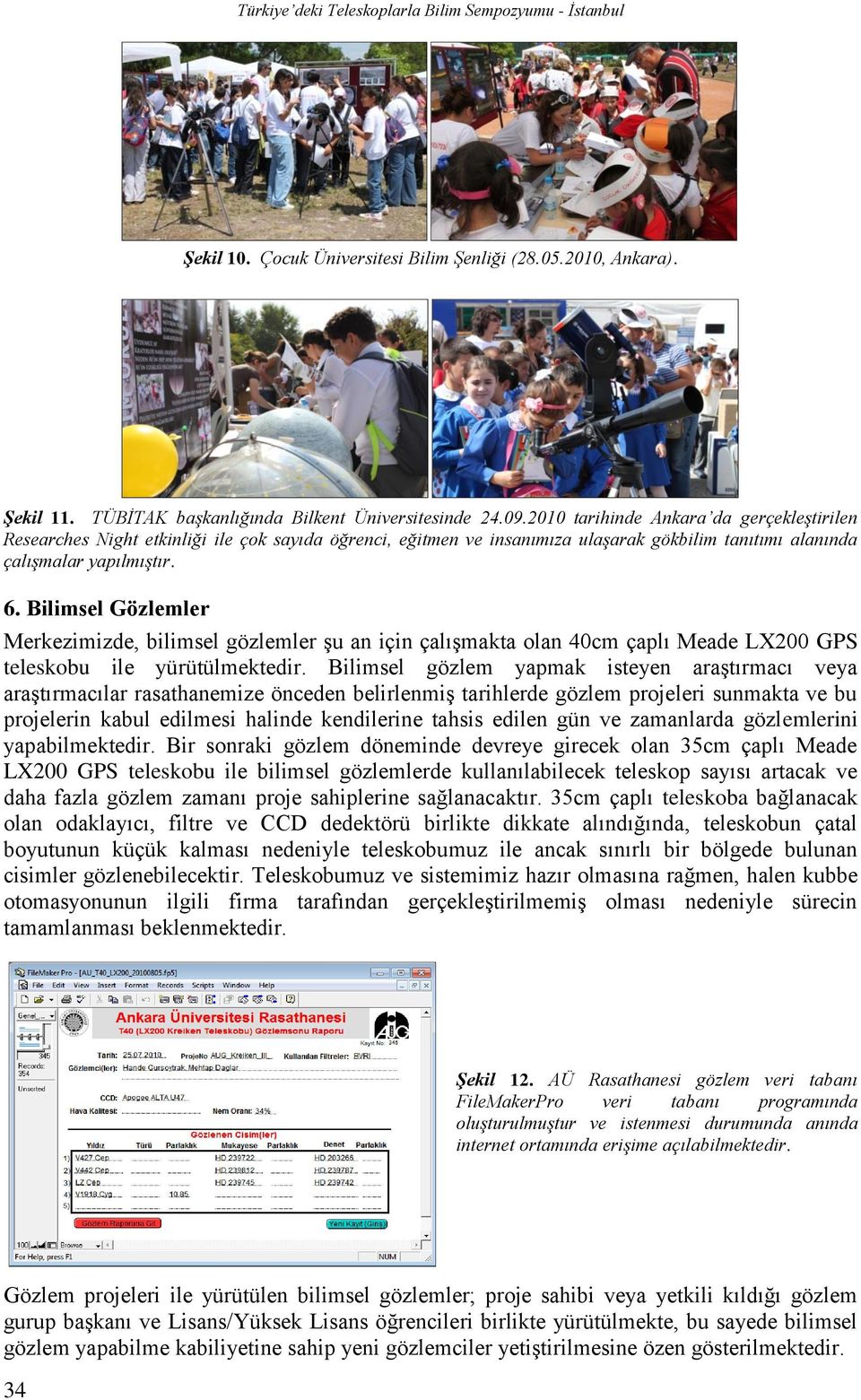 Bilimsel Gözlemler Merkezimizde, bilimsel gözlemler şu an için çalışmakta olan 40cm çaplı Meade LX200 GPS teleskobu ile yürütülmektedir.