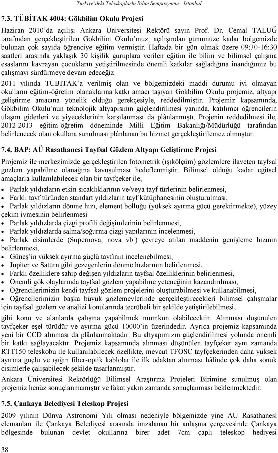 Haftada bir gün olmak üzere 09:30-16:30 saatleri arasında yaklaşık 30 kişilik guruplara verilen eğitim ile bilim ve bilimsel çalışma esaslarını kavrayan çocukların yetiştirilmesinde önemli katkılar